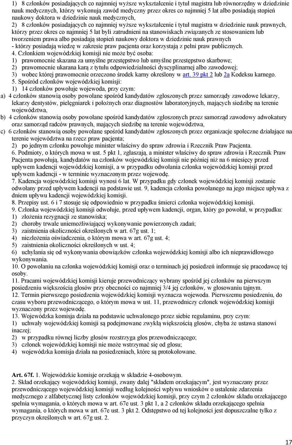 byli zatrudnieni na stanowiskach związanych ze stosowaniem lub tworzeniem prawa albo posiadają stopień naukowy doktora w dziedzinie nauk prawnych - którzy posiadają wiedzę w zakresie praw pacjenta