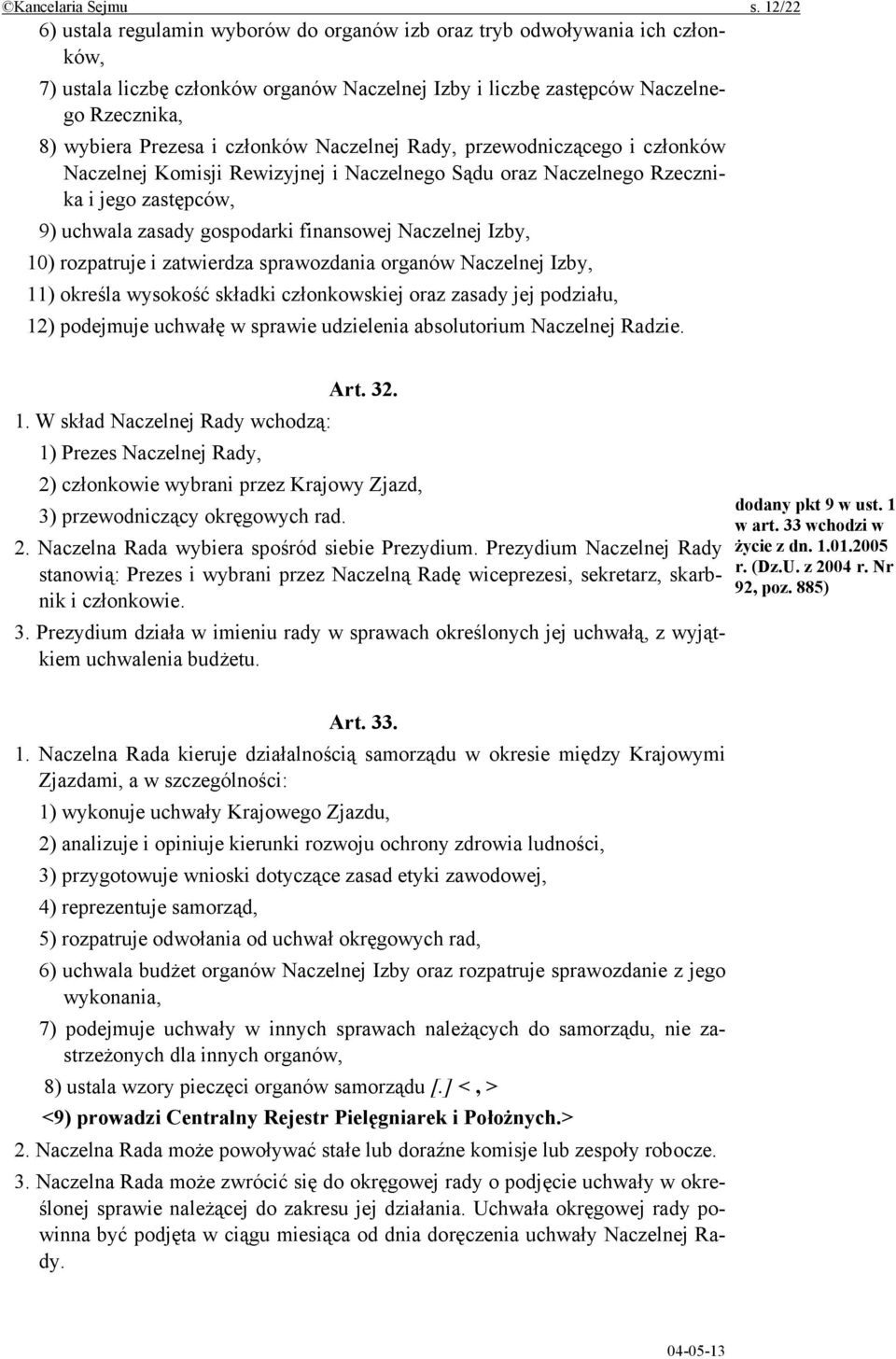 członków Naczelnej Rady, przewodniczącego i członków Naczelnej Komisji Rewizyjnej i Naczelnego Sądu oraz Naczelnego Rzecznika i jego zastępców, 9) uchwala zasady gospodarki finansowej Naczelnej Izby,