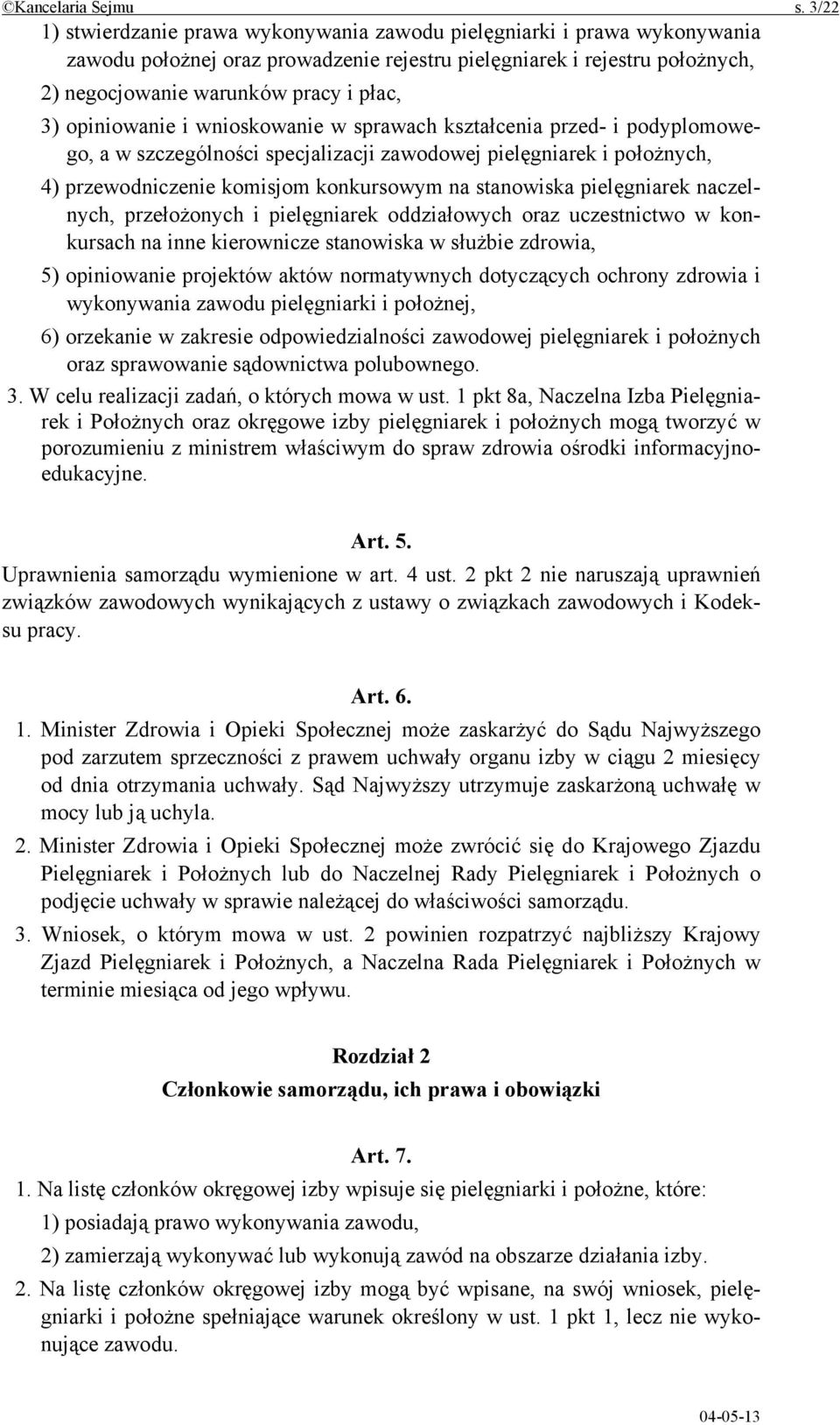 opiniowanie i wnioskowanie w sprawach kształcenia przed- i podyplomowego, a w szczególności specjalizacji zawodowej pielęgniarek i położnych, 4) przewodniczenie komisjom konkursowym na stanowiska