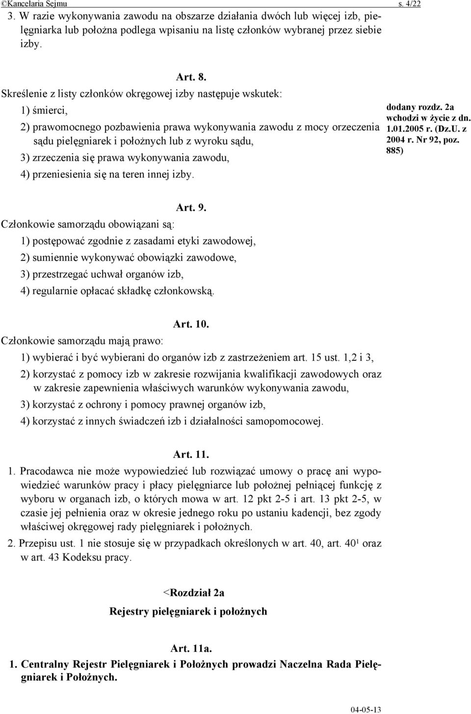 zrzeczenia się prawa wykonywania zawodu, 4) przeniesienia się na teren innej izby. dodany rozdz. 2a wchodzi w życie z dn. 1.01.2005 r. (Dz.U. z 2004 r. Nr 92