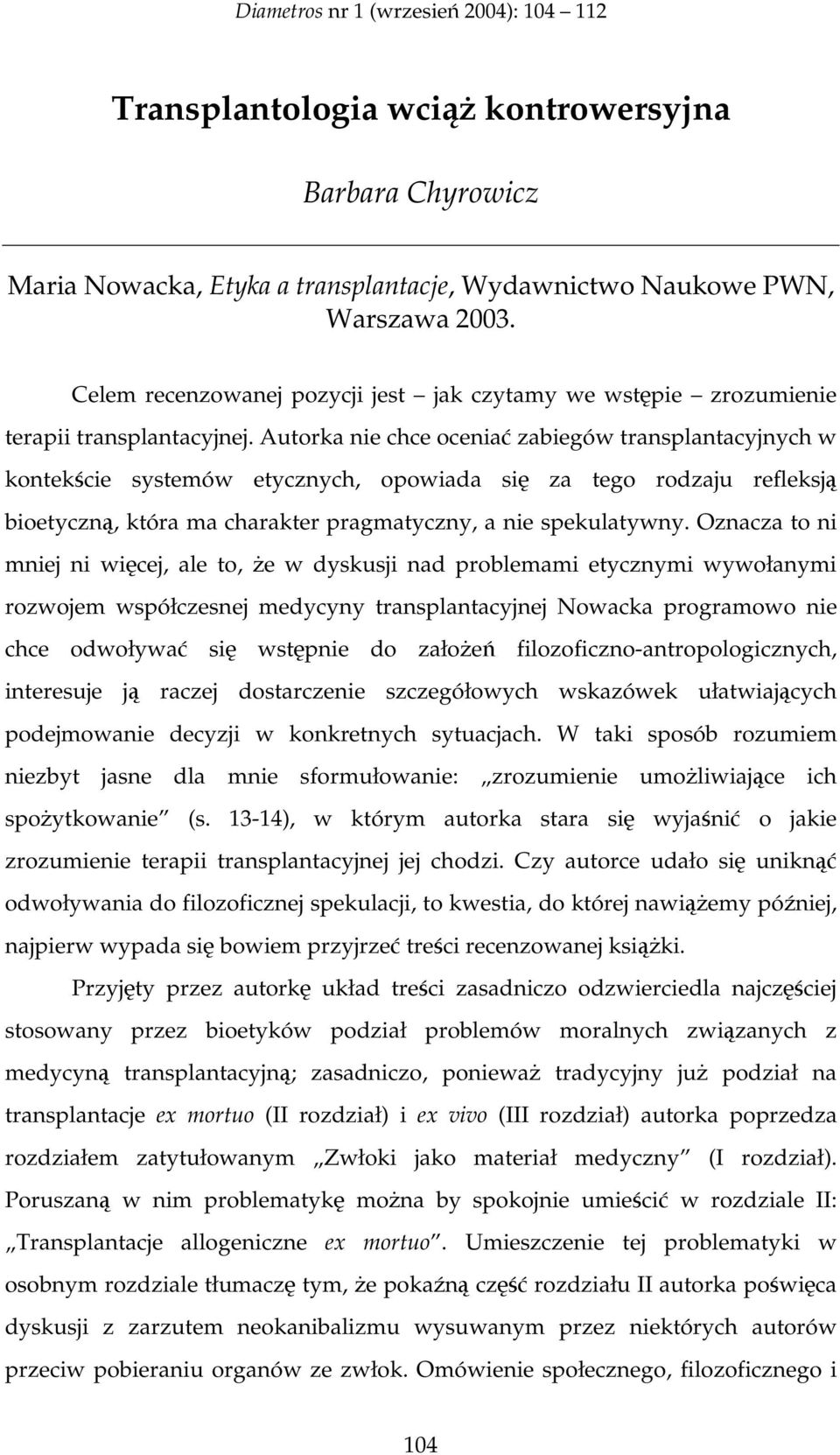 Autorka nie chce ocenia zabiegów transplantacyjnych w kontekcie systemów etycznych, opowiada si za tego rodzaju refleksj bioetyczn, która ma charakter pragmatyczny, a nie spekulatywny.