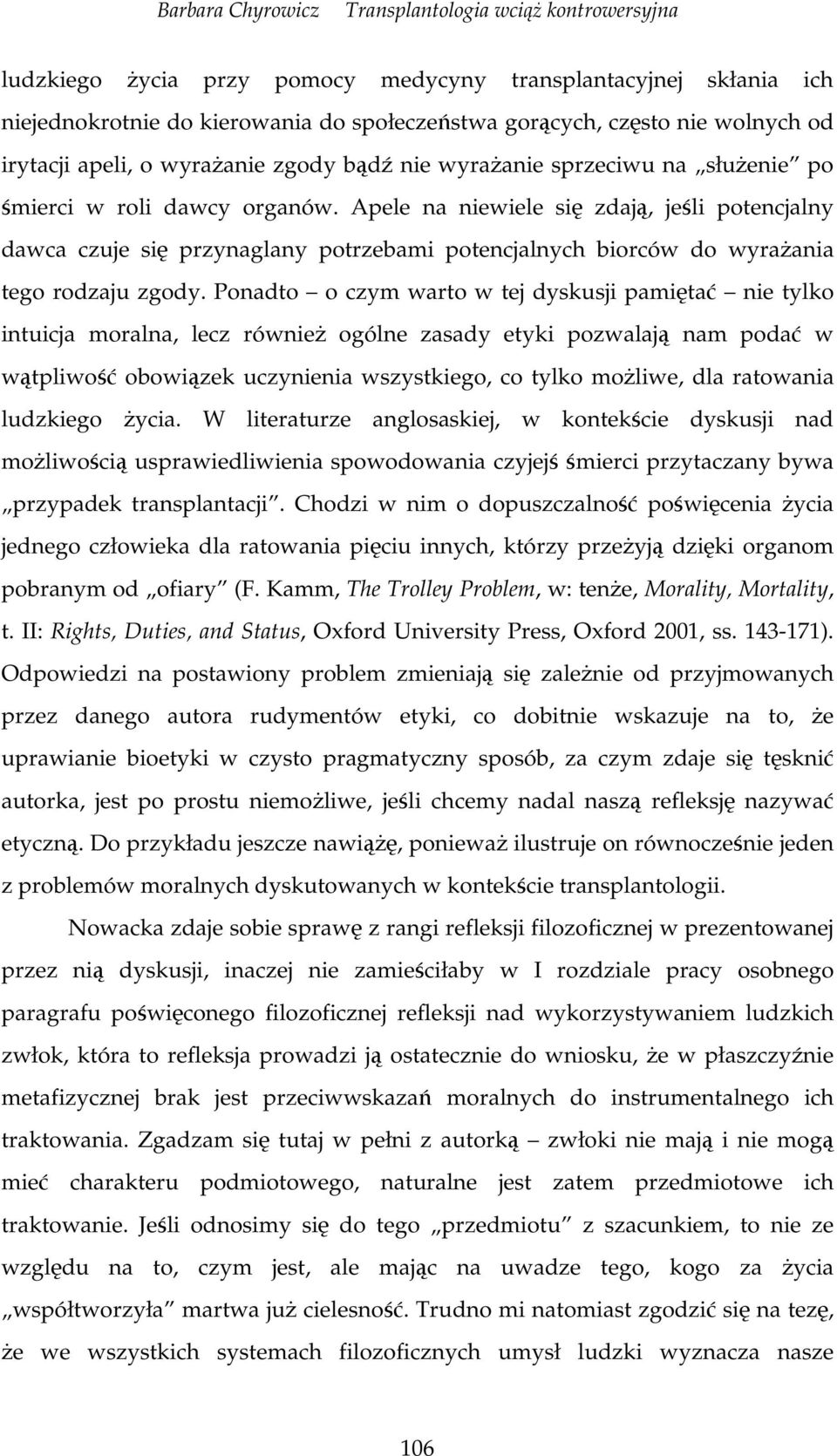 Ponadto o czym warto w tej dyskusji pamita nie tylko intuicja moralna, lecz równie ogólne zasady etyki pozwalaj nam poda w wtpliwo obowizek uczynienia wszystkiego, co tylko moliwe, dla ratowania
