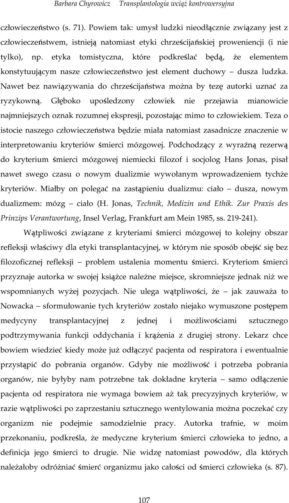 Głboko upoledzony człowiek nie przejawia mianowicie najmniejszych oznak rozumnej ekspresji, pozostajc mimo to człowiekiem.