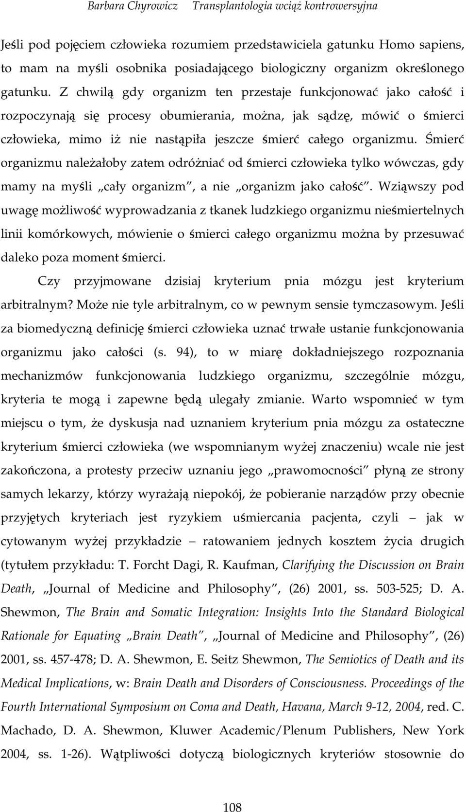 mier organizmu naleałoby zatem odrónia od mierci człowieka tylko wówczas, gdy mamy na myli cały organizm, a nie organizm jako cało.