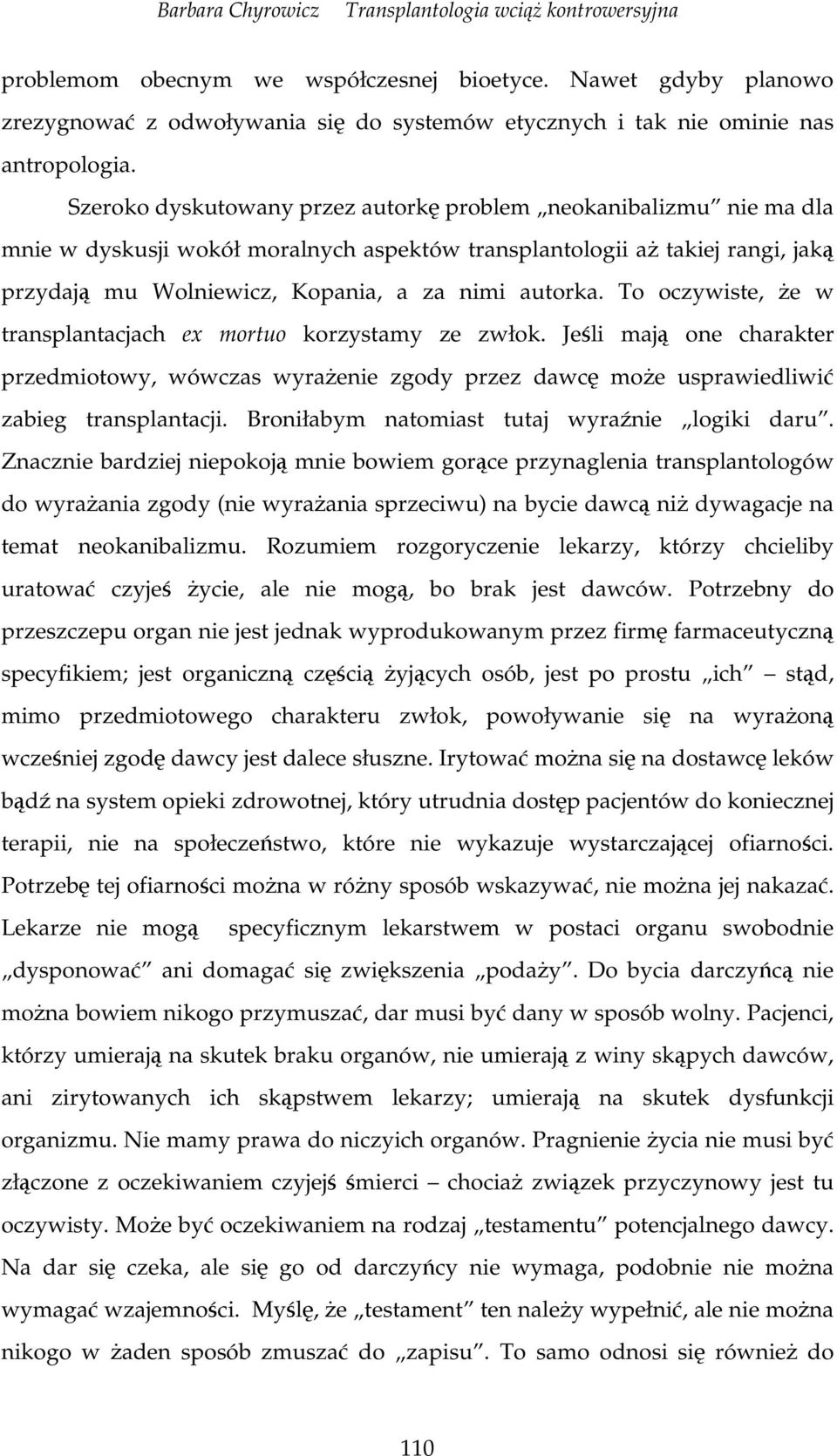To oczywiste, e w transplantacjach ex mortuo korzystamy ze zwłok. Jeli maj one charakter przedmiotowy, wówczas wyraenie zgody przez dawc moe usprawiedliwi zabieg transplantacji.