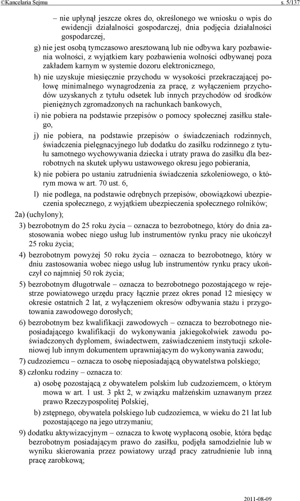 odbywa kary pozbawienia wolności, z wyjątkiem kary pozbawienia wolności odbywanej poza zakładem karnym w systemie dozoru elektronicznego, h) nie uzyskuje miesięcznie przychodu w wysokości