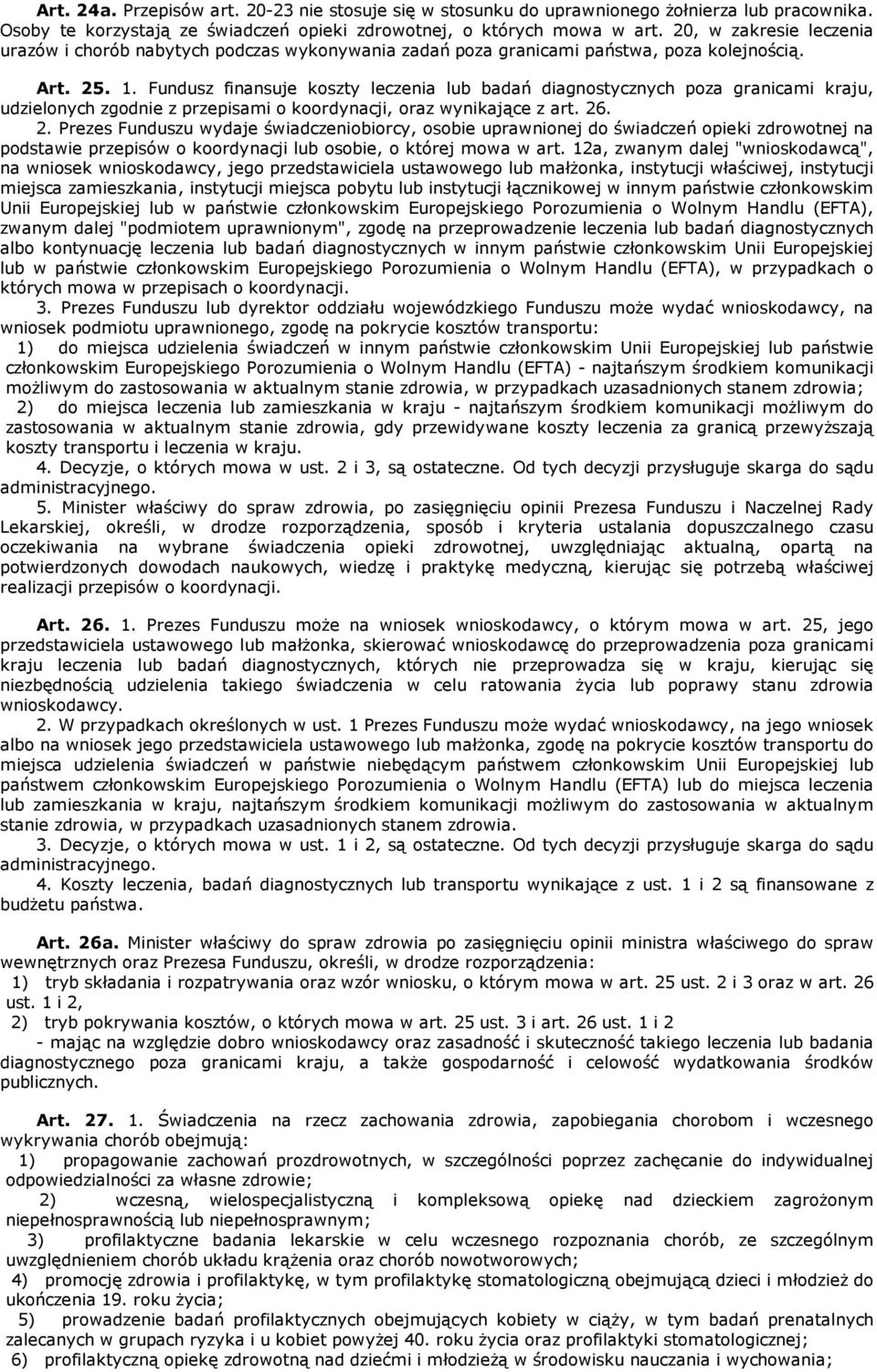 Fundusz finansuje koszty leczenia lub badań diagnostycznych poza granicami kraju, udzielonych zgodnie z przepisami o koordynacji, oraz wynikające z art. 26