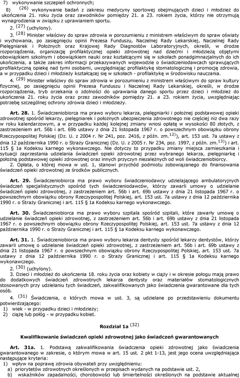 (28) Minister właściwy do spraw zdrowia w porozumieniu z ministrem właściwym do spraw oświaty i wychowania, po zasięgnięciu opinii Prezesa Funduszu, Naczelnej Rady Lekarskiej, Naczelnej Rady