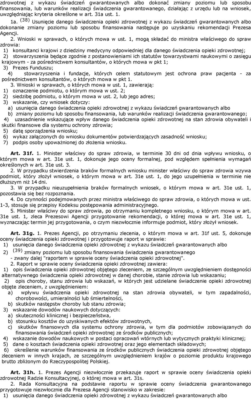 (38) Usunięcie danego świadczenia opieki zdrowotnej z wykazu świadczeń gwarantowanych albo dokonanie zmiany poziomu lub sposobu finansowania następuje po uzyskaniu rekomendacji Prezesa Agencji. 2.