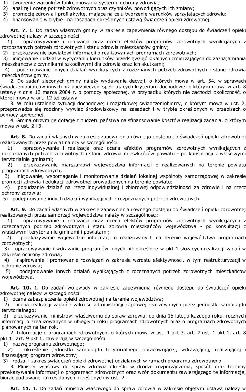 Do zadań własnych gminy w zakresie zapewnienia równego dostępu do świadczeń opieki zdrowotnej należy w szczególności: 1) opracowywanie i realizacja oraz ocena efektów programów zdrowotnych