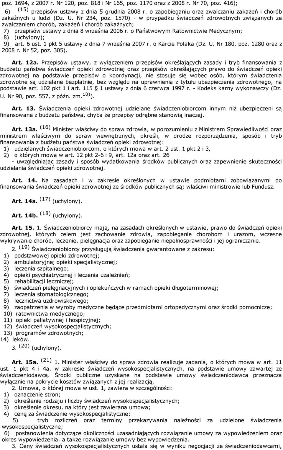 1570) - w przypadku świadczeń zdrowotnych związanych ze zwalczaniem chorób, zakażeń i chorób zakaźnych; 7) przepisów ustawy z dnia 8 września 2006 r.