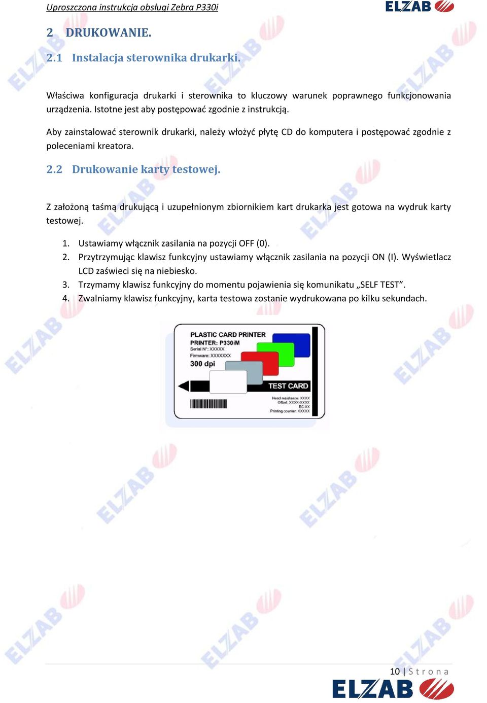 Z założoną taśmą drukującą i uzupełnionym zbiornikiem kart drukarka jest gotowa na wydruk karty testowej. 1. Ustawiamy włącznik zasilania na pozycji OFF (0). 2.