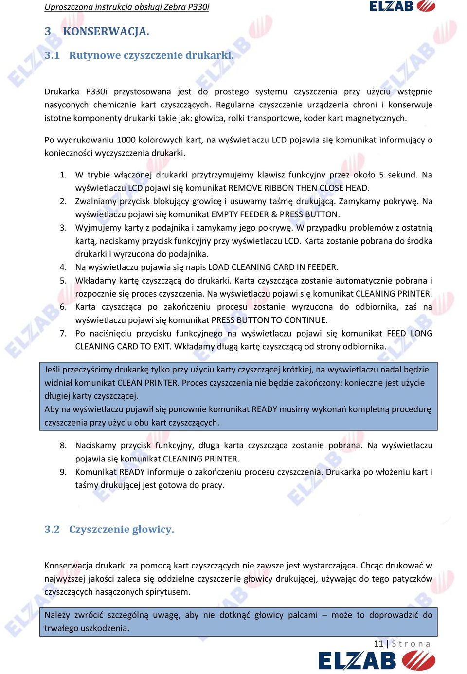 Po wydrukowaniu 1000 kolorowych kart, na wyświetlaczu LCD pojawia się komunikat informujący o konieczności wyczyszczenia drukarki. 1. W trybie włączonej drukarki przytrzymujemy klawisz funkcyjny przez około 5 sekund.