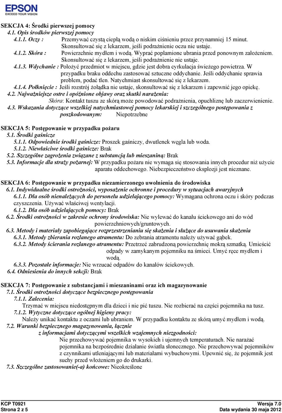 Skonsultować się z lekarzem, jeśli podrażnienie nie ustaje. 4.1.3. Wdychanie : Położyć przedmiot w miejscu, gdzie jest dobra cyrkulacja świeżego powietrza.