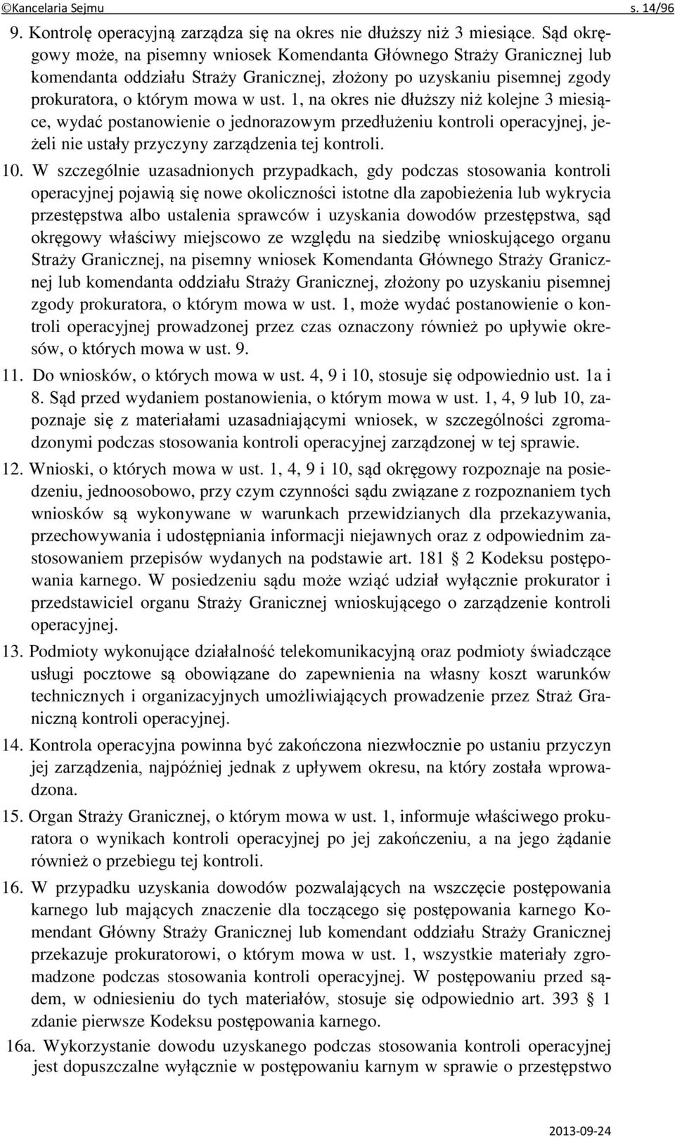 1, na okres nie dłuższy niż kolejne 3 miesiące, wydać postanowienie o jednorazowym przedłużeniu kontroli operacyjnej, jeżeli nie ustały przyczyny zarządzenia tej kontroli. 10.