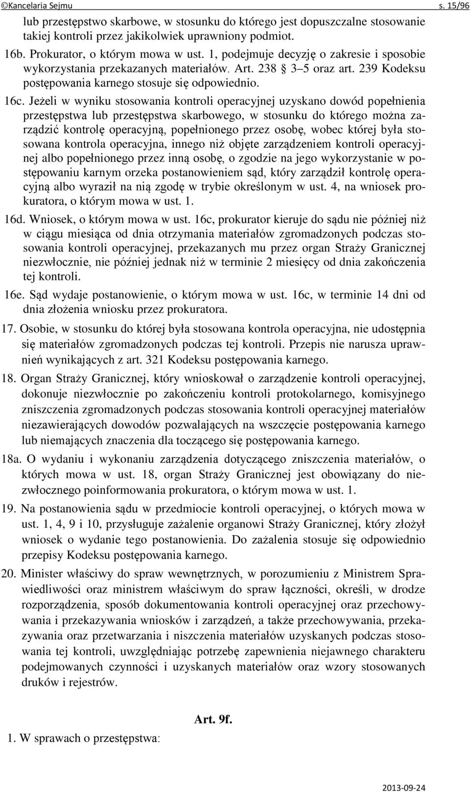 Jeżeli w wyniku stosowania kontroli operacyjnej uzyskano dowód popełnienia przestępstwa lub przestępstwa skarbowego, w stosunku do którego można zarządzić kontrolę operacyjną, popełnionego przez