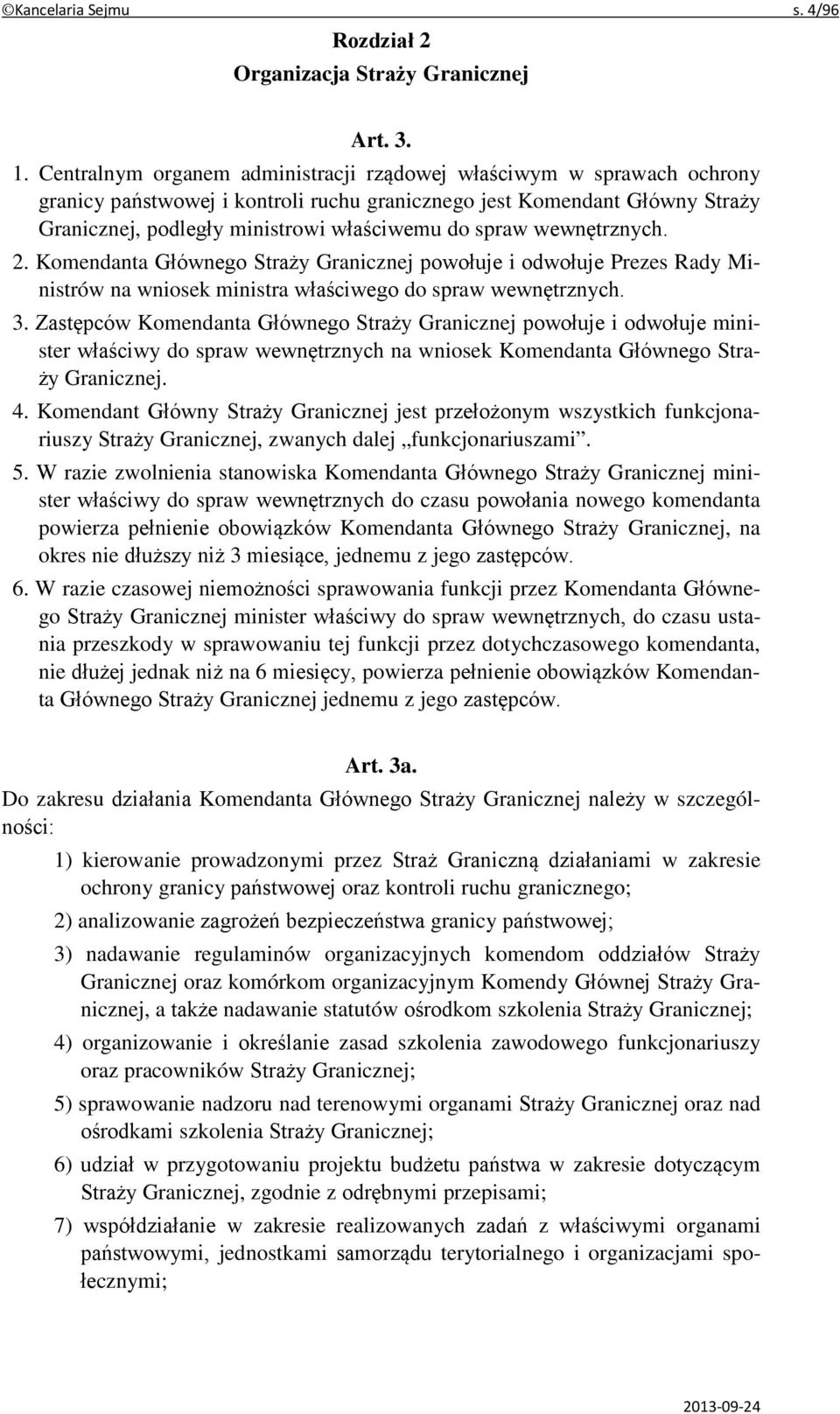 wewnętrznych. 2. Komendanta Głównego Straży Granicznej powołuje i odwołuje Prezes Rady Ministrów na wniosek ministra właściwego do spraw wewnętrznych. 3.