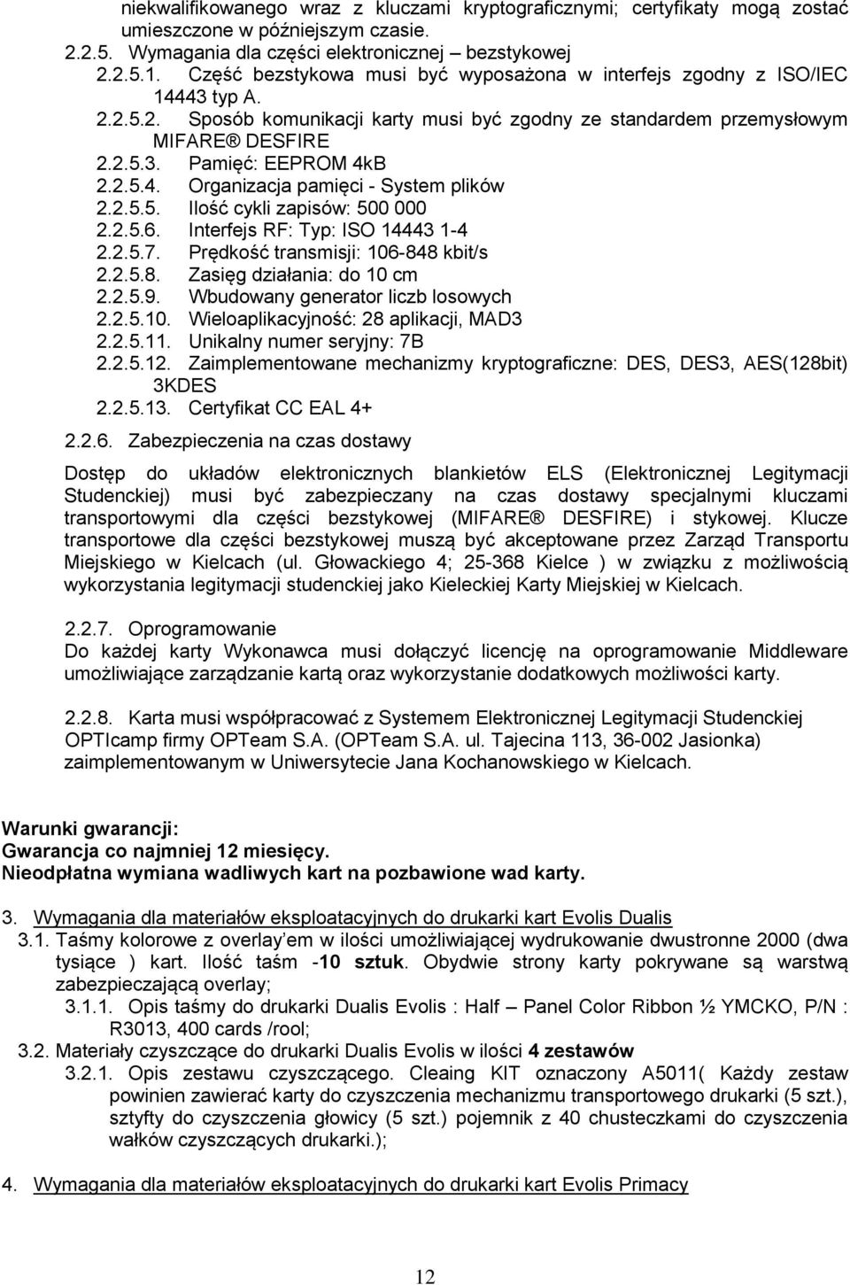 2.5.4. Organizacja pamięci - System plików 2.2.5.5. Ilość cykli zapisów: 500 000 2.2.5.6. Interfejs RF: Typ: ISO 14443 1-4 2.2.5.7. Prędkość transmisji: 106-848 kbit/s 2.2.5.8. Zasięg działania: do 10 cm 2.