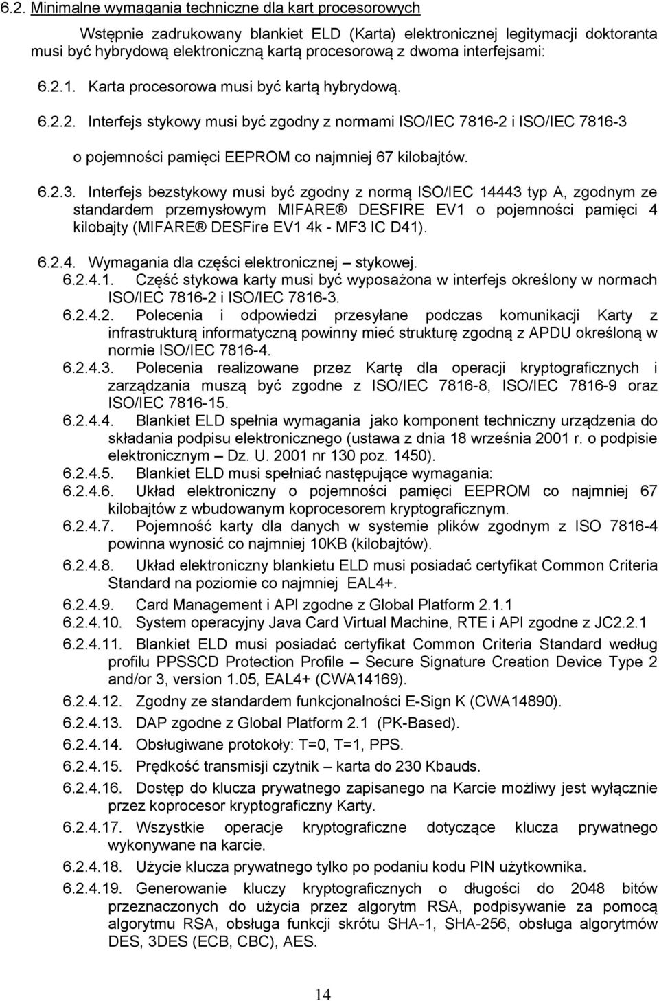 6.2.3. Interfejs bezstykowy musi być zgodny z normą ISO/IEC 14443 typ A, zgodnym ze standardem przemysłowym MIFARE DESFIRE EV1 o pojemności pamięci 4 kilobajty (MIFARE DESFire EV1 4k - MF3 IC D41). 6.