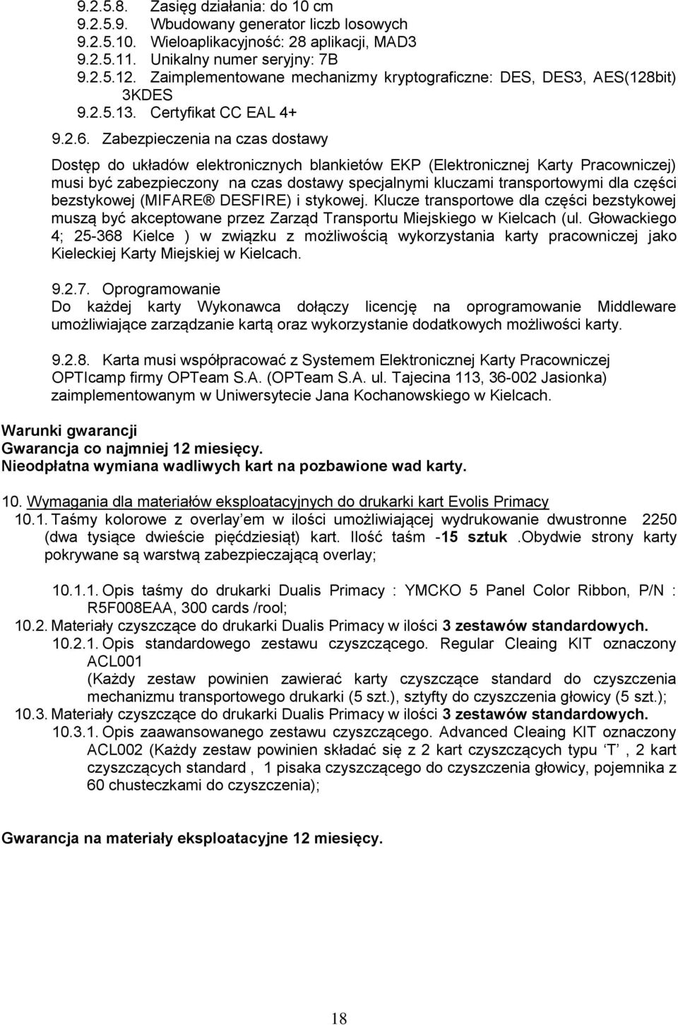 Zabezpieczenia na czas dostawy Dostęp do układów elektronicznych blankietów EKP (Elektronicznej Karty Pracowniczej) musi być zabezpieczony na czas dostawy specjalnymi kluczami transportowymi dla