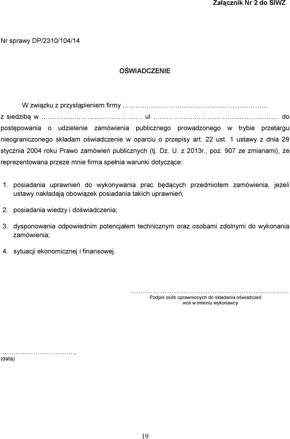 1 ustawy z dnia 29 stycznia 2004 roku Prawo zamówień publicznych (tj. Dz. U. z 2013r., poz. 907 ze zmianami), że reprezentowana przeze mnie firma spełnia warunki dotyczące: 1.