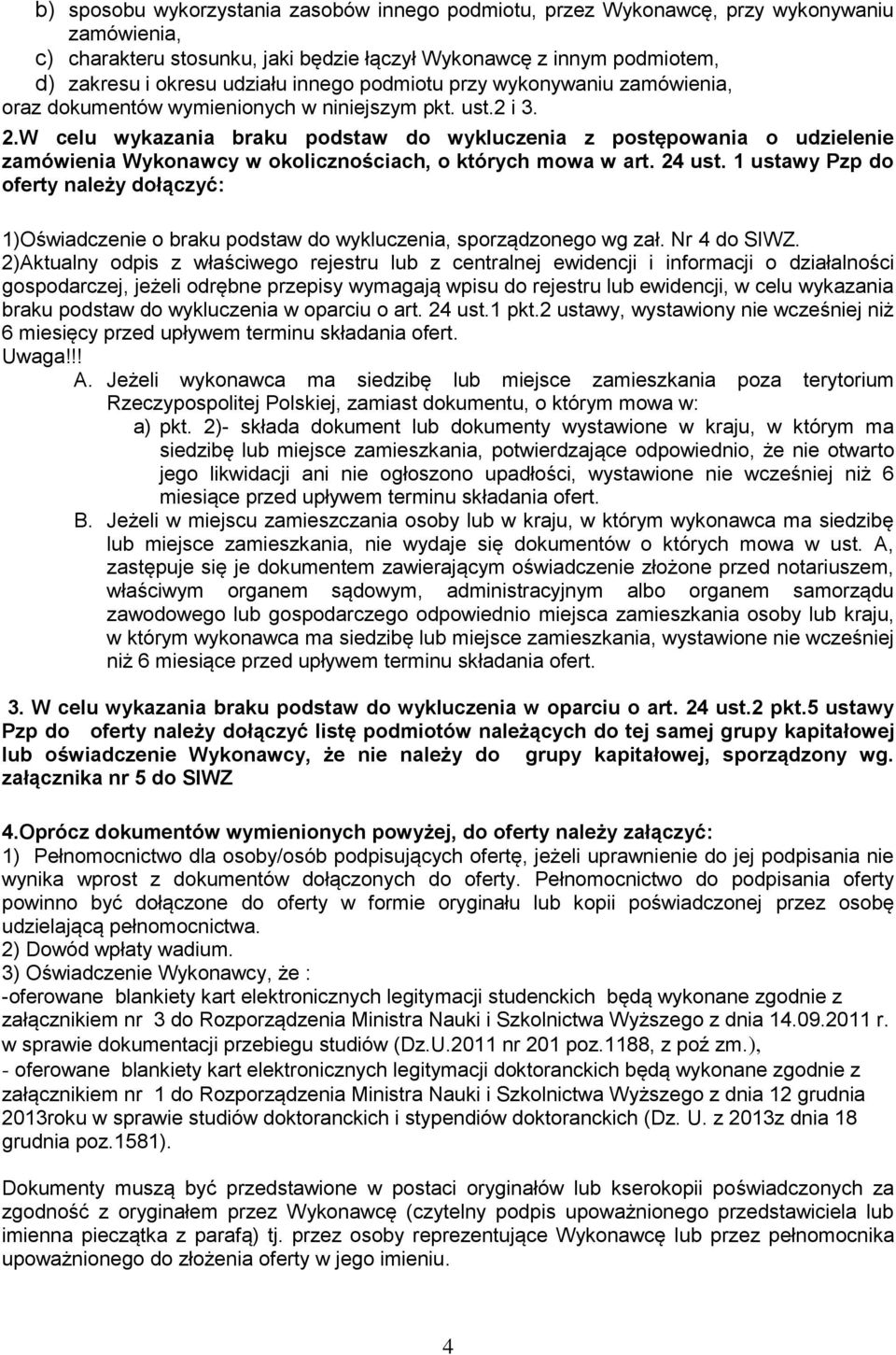 W celu wykazania braku podstaw do wykluczenia z postępowania o udzielenie zamówienia Wykonawcy w okolicznościach, o których mowa w art. 24 ust.