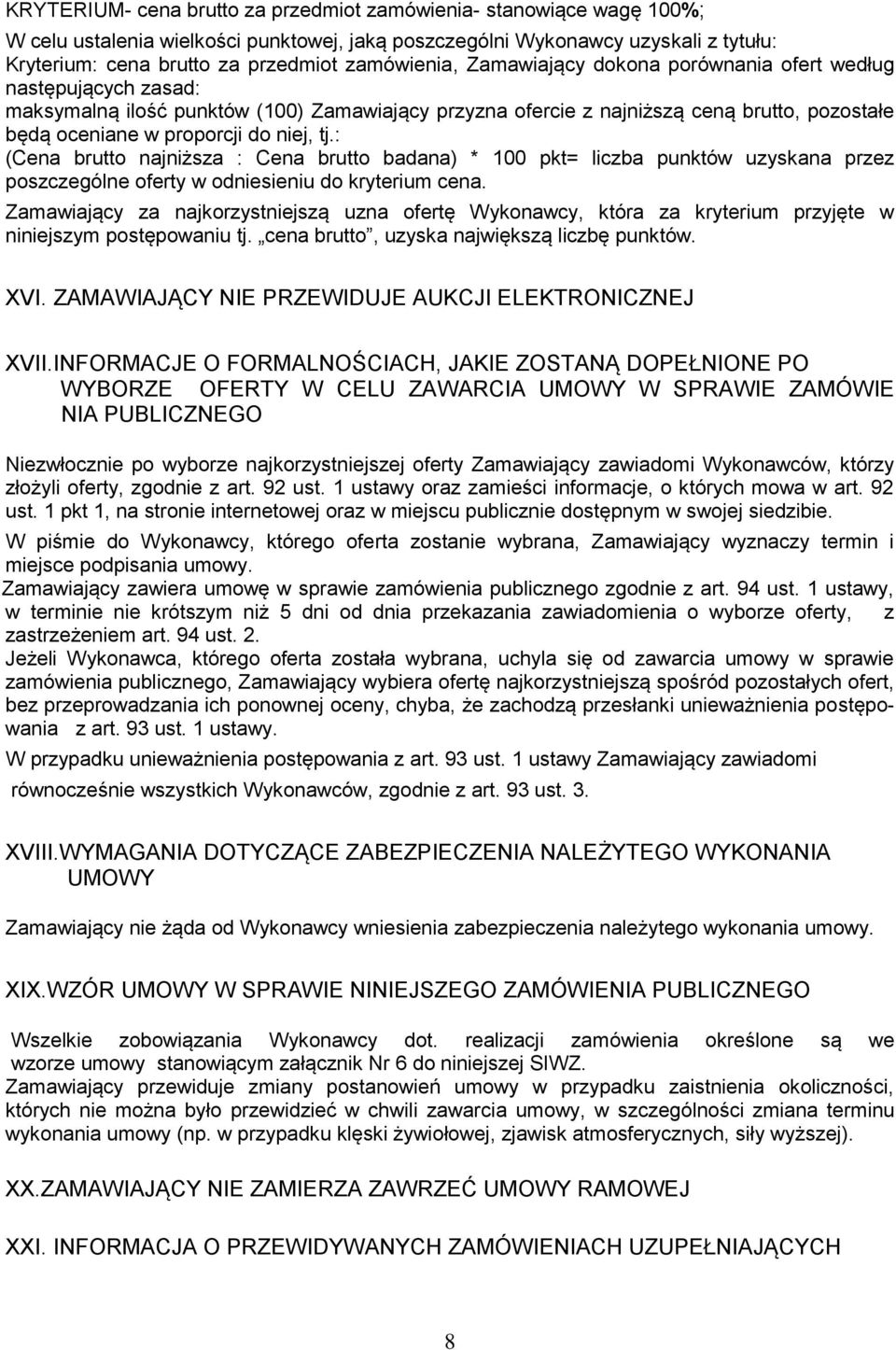 niej, tj.: (Cena brutto najniższa : Cena brutto badana) * 100 pkt= liczba punktów uzyskana przez poszczególne oferty w odniesieniu do kryterium cena.