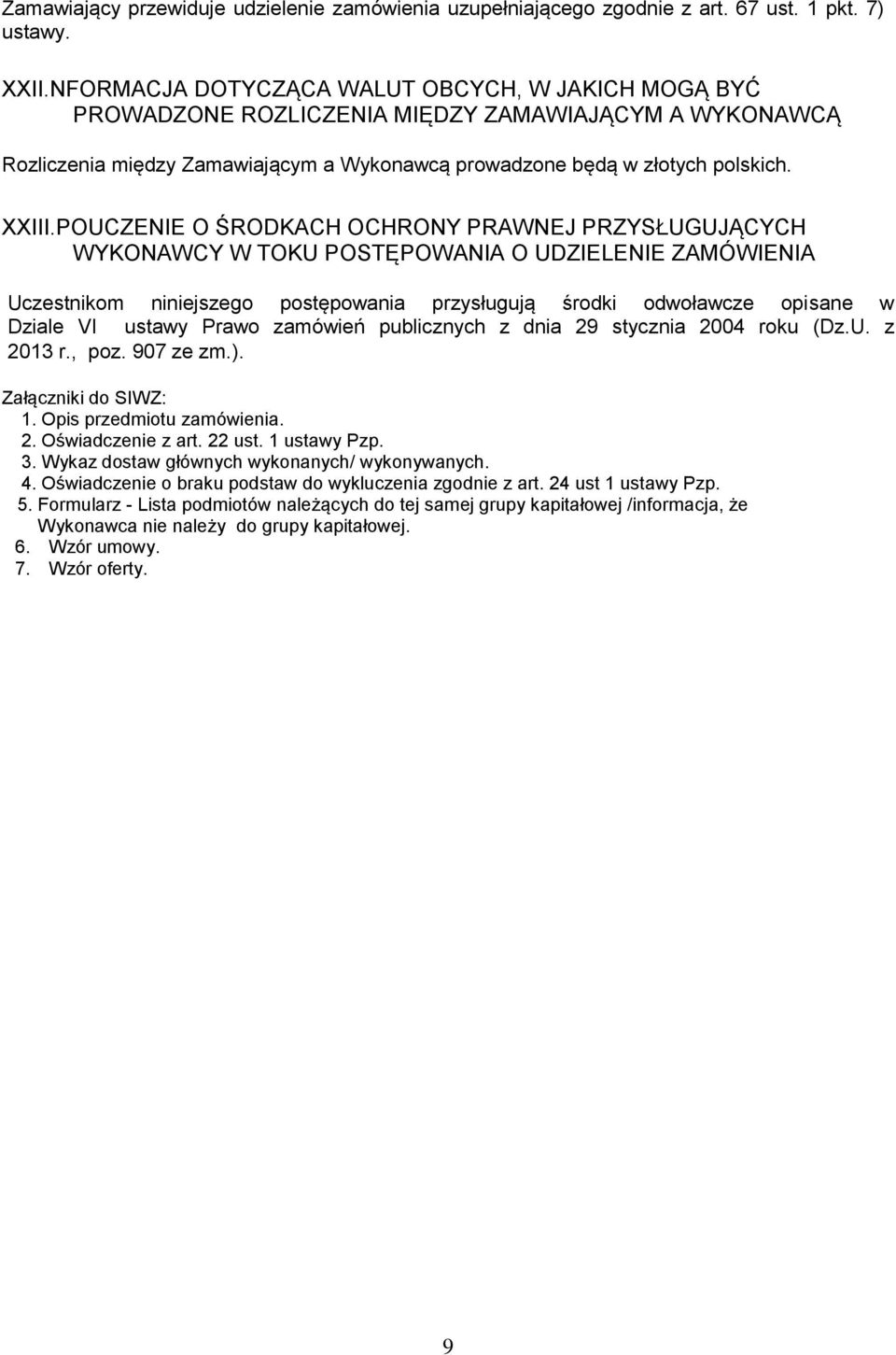 POUCZENIE O ŚRODKACH OCHRONY PRAWNEJ PRZYSŁUGUJĄCYCH WYKONAWCY W TOKU POSTĘPOWANIA O UDZIELENIE ZAMÓWIENIA Uczestnikom niniejszego postępowania przysługują środki odwoławcze opisane w Dziale VI