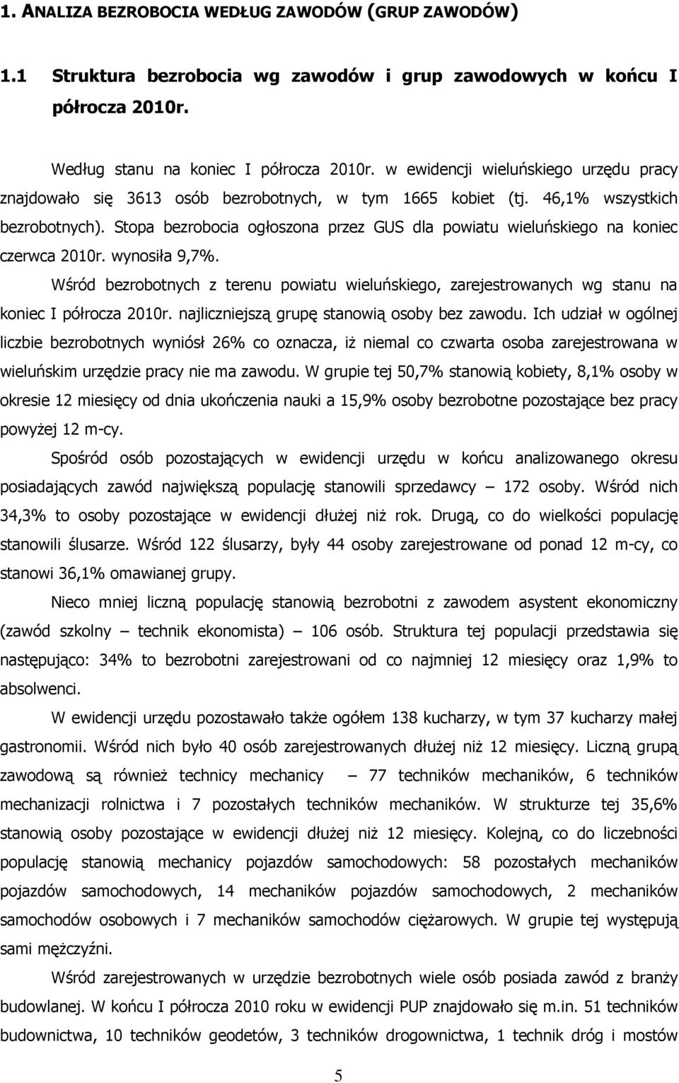 Stopa bezrobocia ogłoszona przez GUS dla powiatu wieluńskiego na koniec czerwca 2010r. wynosiła 9,7%.