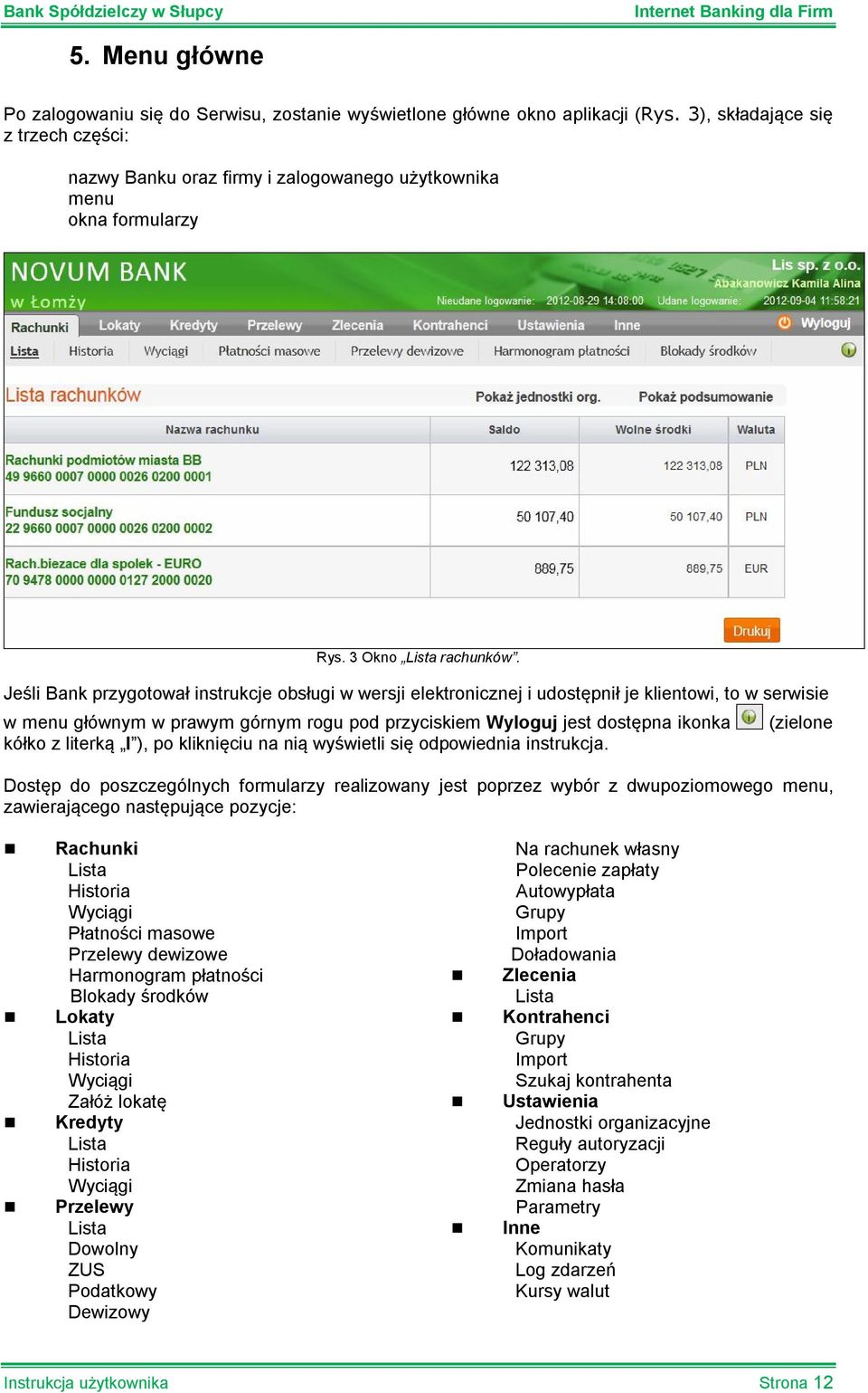 Jeśli Bank przygotował instrukcje obsługi w wersji elektronicznej i udostępnił je klientowi, to w serwisie w menu głównym w prawym górnym rogu pod przyciskiem Wyloguj jest dostępna ikonka kółko z