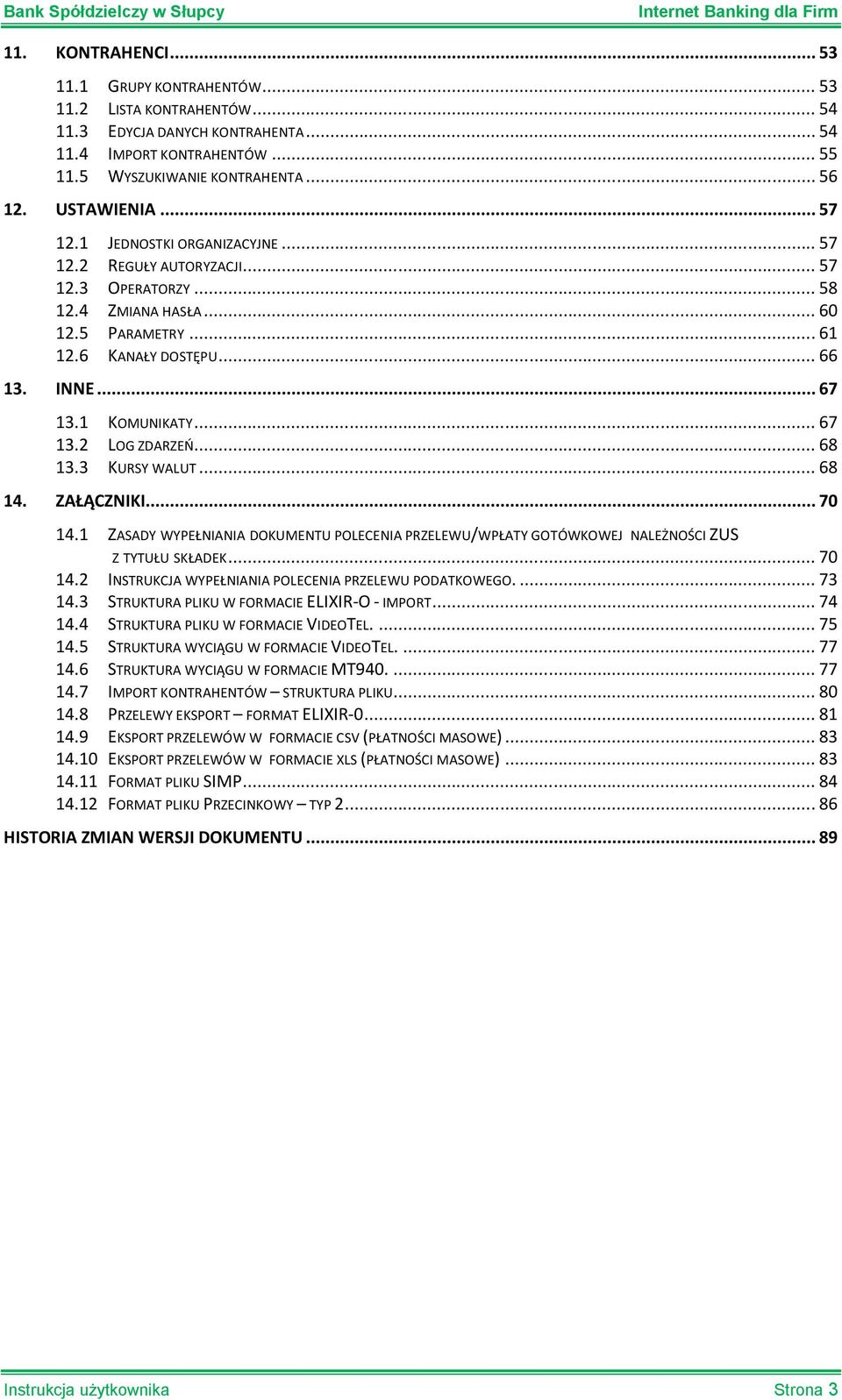 1 KOMUNIKATY... 67 13.2 LOG ZDARZEŃ... 68 13.3 KURSY WALUT... 68 14. ZAŁĄCZNIKI... 70 14.1 ZASADY WYPEŁNIANIA DOKUMENTU POLECENIA PRZELEWU/WPŁATY GOTÓWKOWEJ NALEŻNOŚCI ZUS Z TYTUŁU SKŁADEK... 70 14.2 INSTRUKCJA WYPEŁNIANIA POLECENIA PRZELEWU PODATKOWEGO.