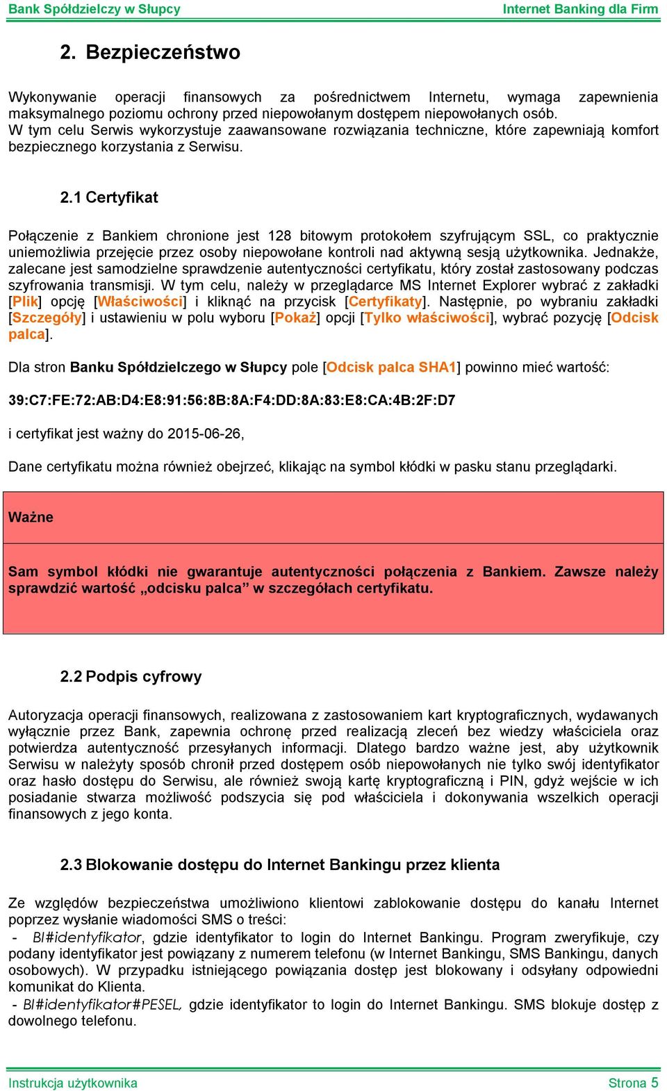 1 Certyfikat Połączenie z Bankiem chronione jest 128 bitowym protokołem szyfrującym SSL, co praktycznie uniemożliwia przejęcie przez osoby niepowołane kontroli nad aktywną sesją użytkownika.