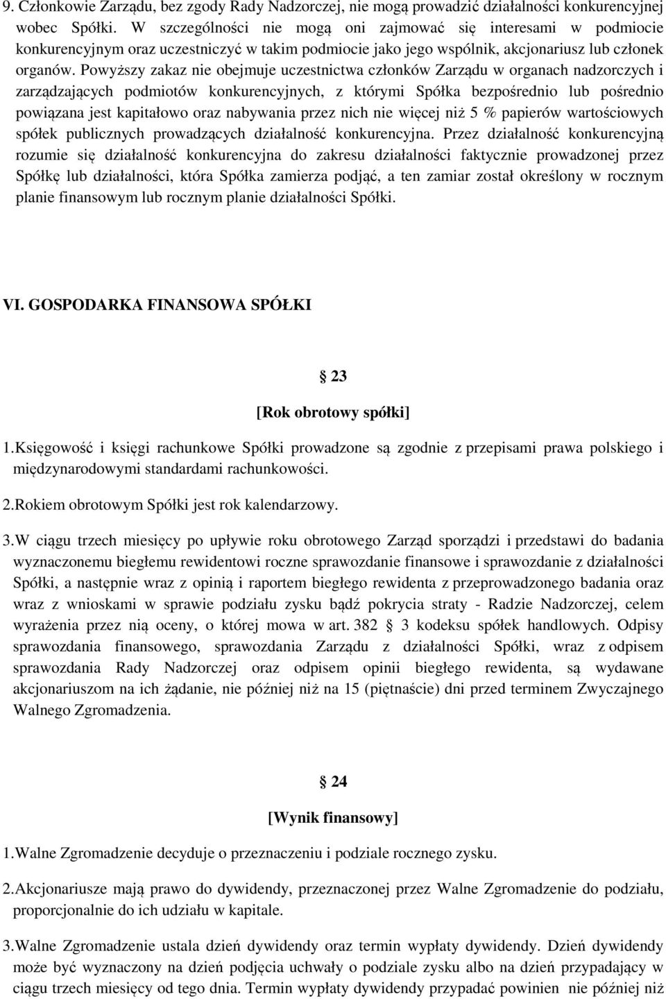 Powyższy zakaz nie obejmuje uczestnictwa członków Zarządu w organach nadzorczych i zarządzających podmiotów konkurencyjnych, z którymi Spółka bezpośrednio lub pośrednio powiązana jest kapitałowo oraz