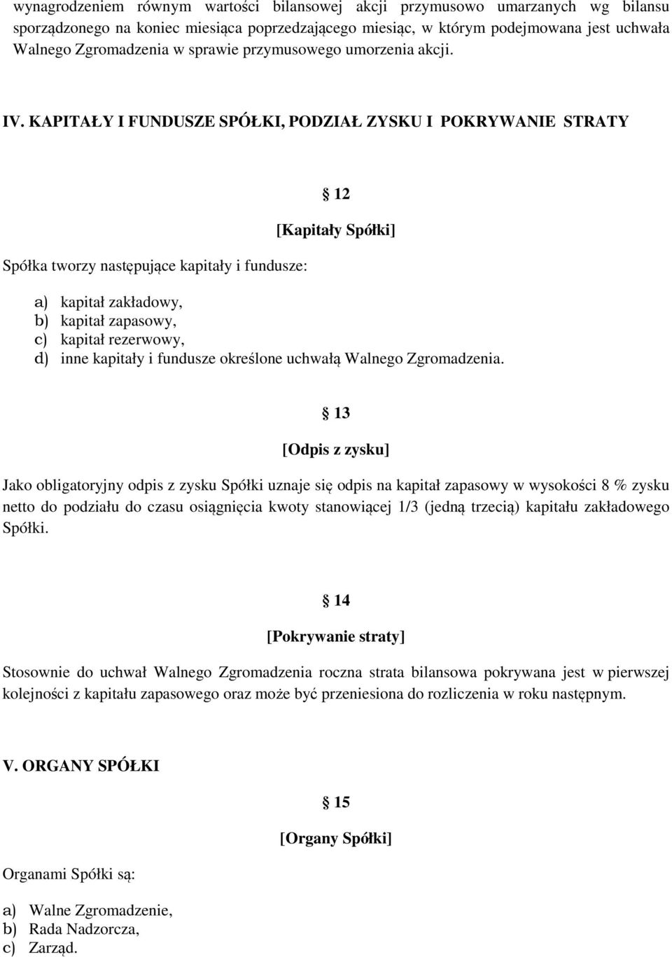 KAPITAŁY I FUNDUSZE SPÓŁKI, PODZIAŁ ZYSKU I POKRYWANIE STRATY Spółka tworzy następujące kapitały i fundusze: 12 [Kapitały Spółki] a) kapitał zakładowy, b) kapitał zapasowy, c) kapitał rezerwowy, d)