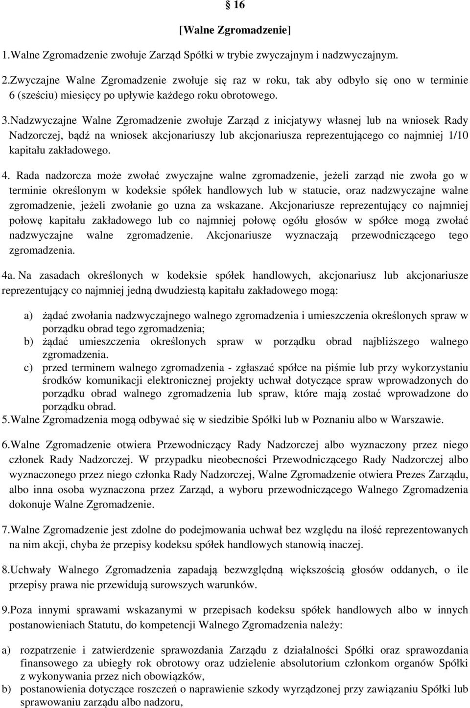 Nadzwyczajne Walne Zgromadzenie zwołuje Zarząd z inicjatywy własnej lub na wniosek Rady Nadzorczej, bądź na wniosek akcjonariuszy lub akcjonariusza reprezentującego co najmniej 1/10 kapitału