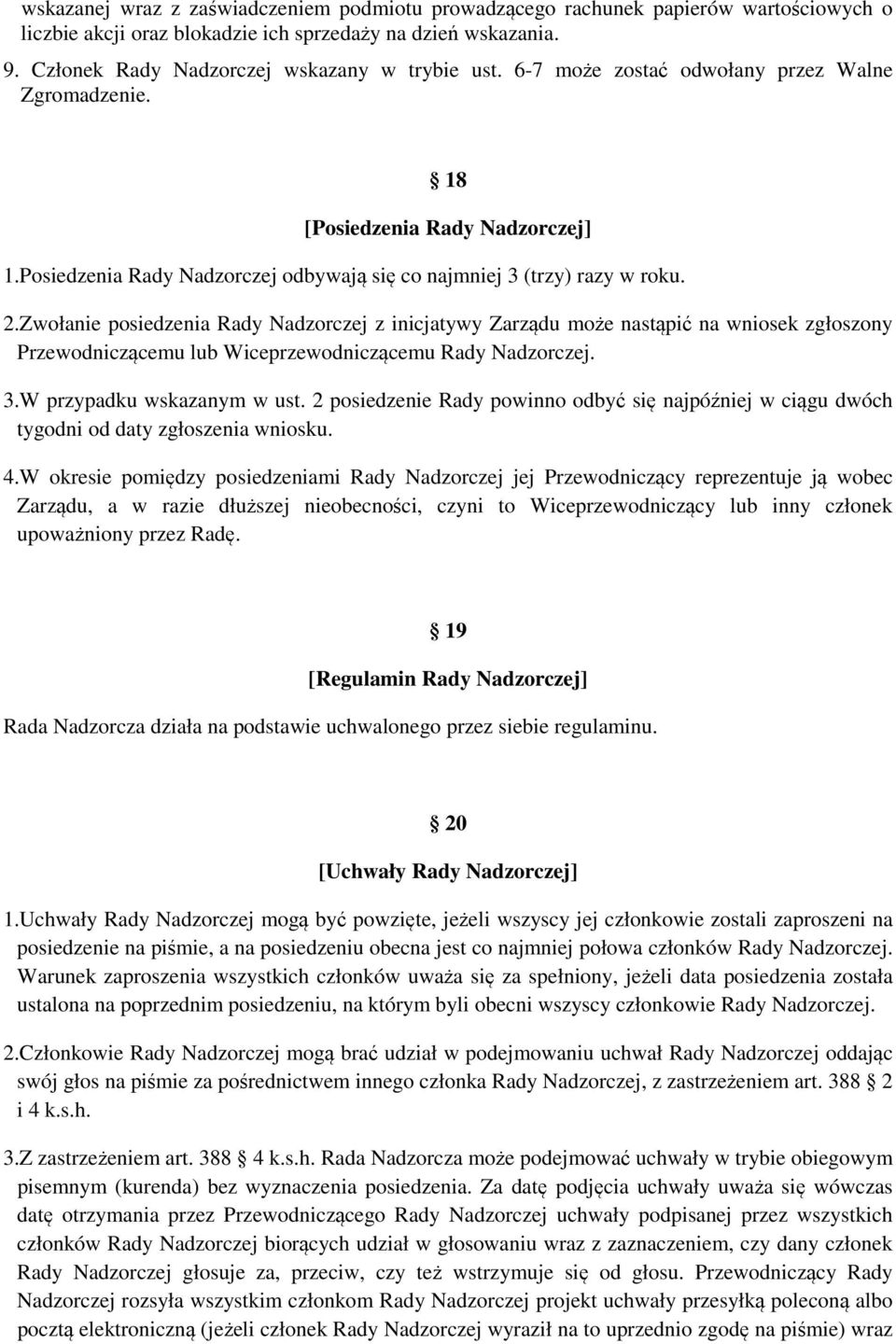 Zwołanie posiedzenia Rady Nadzorczej z inicjatywy Zarządu może nastąpić na wniosek zgłoszony Przewodniczącemu lub Wiceprzewodniczącemu Rady Nadzorczej. 3.W przypadku wskazanym w ust.