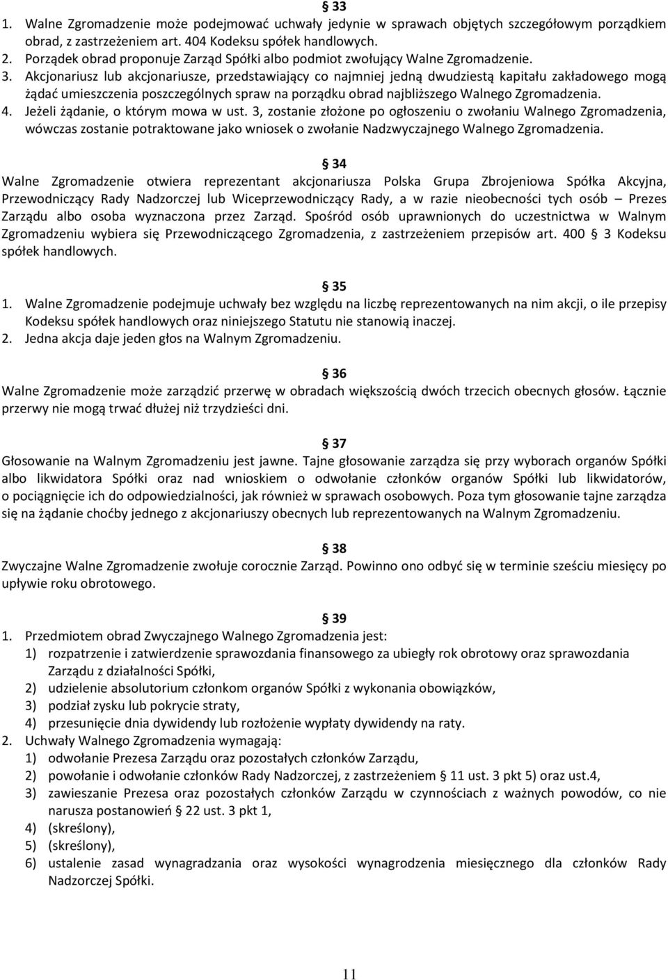 Akcjonariusz lub akcjonariusze, przedstawiający co najmniej jedną dwudziestą kapitału zakładowego mogą żądać umieszczenia poszczególnych spraw na porządku obrad najbliższego Walnego Zgromadzenia. 4.