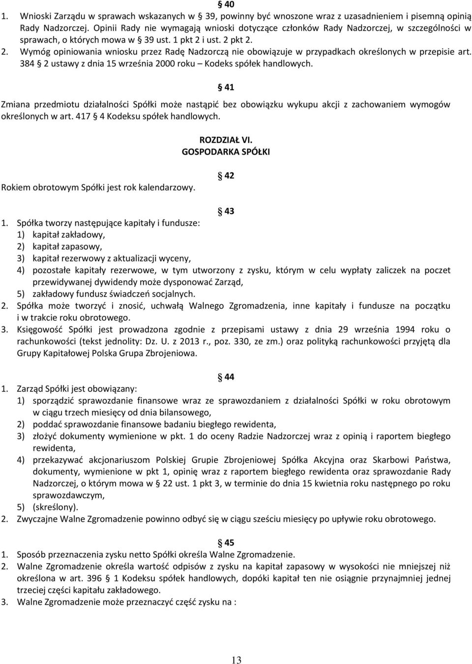 i ust. 2 pkt 2. 2. Wymóg opiniowania wniosku przez Radę Nadzorczą nie obowiązuje w przypadkach określonych w przepisie art. 384 2 ustawy z dnia 15 września 2000 roku Kodeks spółek handlowych.