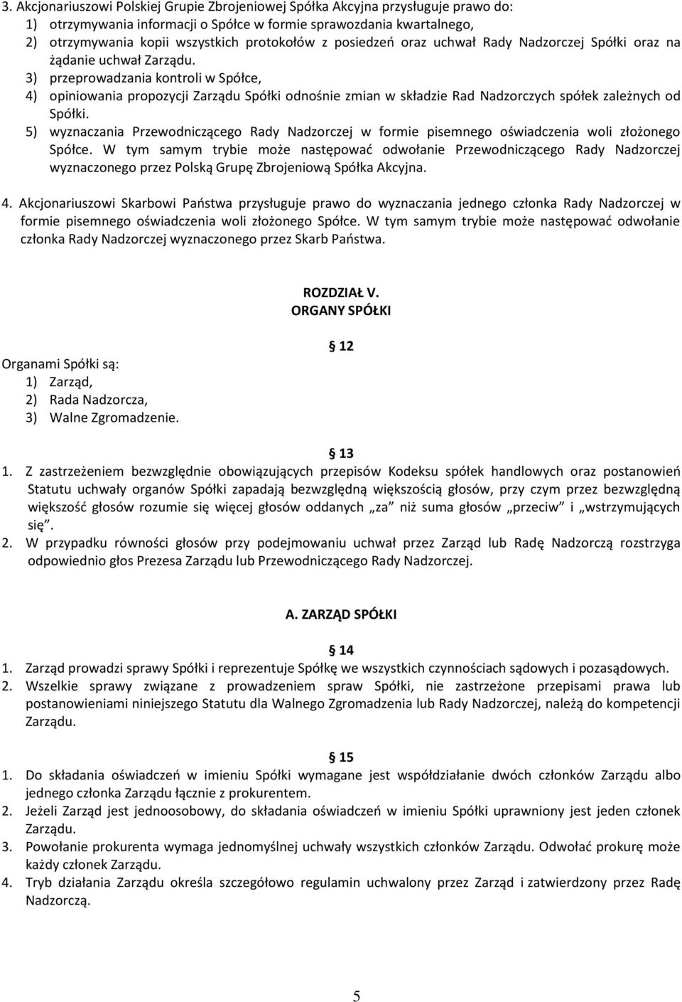 3) przeprowadzania kontroli w Spółce, 4) opiniowania propozycji Zarządu Spółki odnośnie zmian w składzie Rad Nadzorczych spółek zależnych od Spółki.