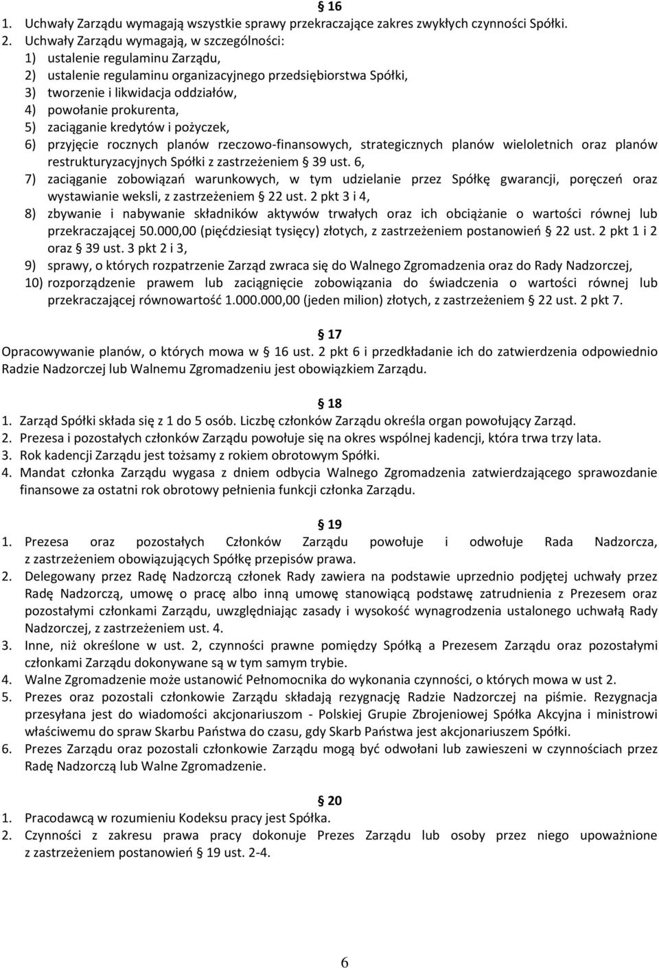 prokurenta, 5) zaciąganie kredytów i pożyczek, 6) przyjęcie rocznych planów rzeczowo-finansowych, strategicznych planów wieloletnich oraz planów restrukturyzacyjnych Spółki z zastrzeżeniem 39 ust.