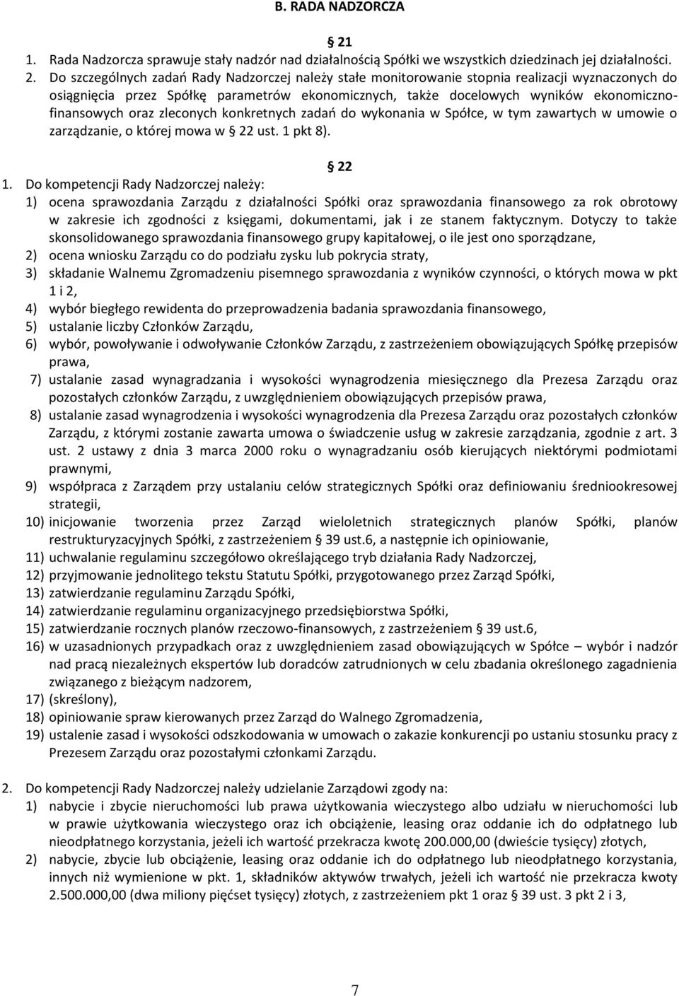 Do szczególnych zadań Rady Nadzorczej należy stałe monitorowanie stopnia realizacji wyznaczonych do osiągnięcia przez Spółkę parametrów ekonomicznych, także docelowych wyników ekonomicznofinansowych