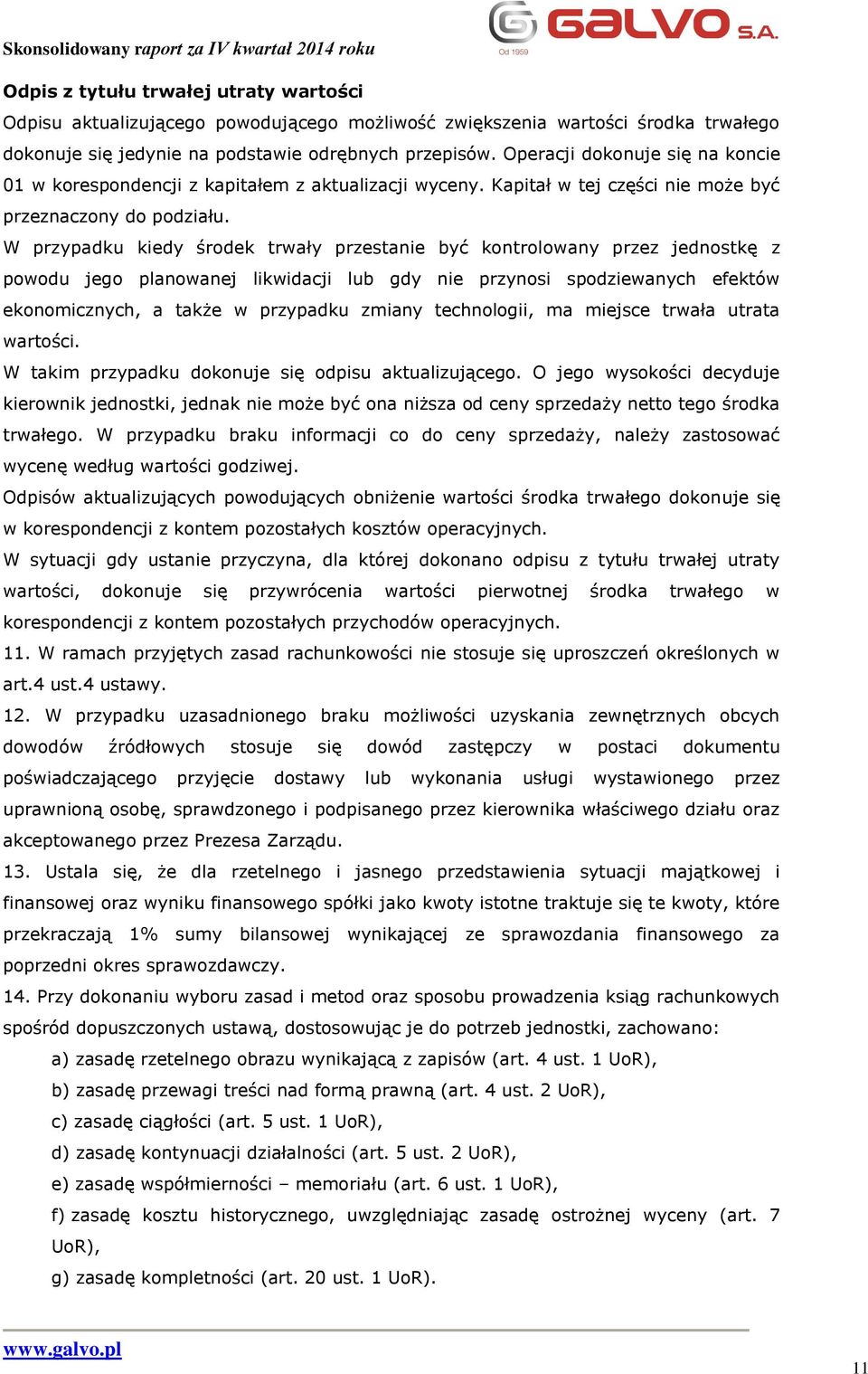 W przypadku kiedy środek trwały przestanie być kontrolowany przez jednostkę z powodu jego planowanej likwidacji lub gdy nie przynosi spodziewanych efektów ekonomicznych, a także w przypadku zmiany