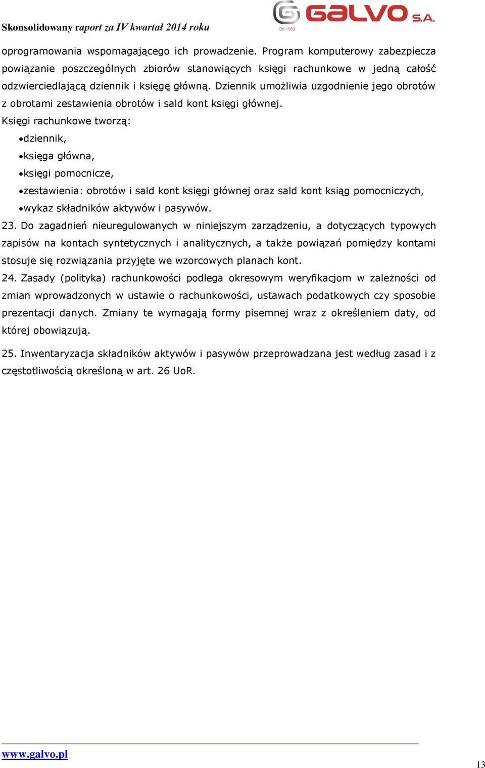 Dziennik umożliwia uzgodnienie jego obrotów z obrotami zestawienia obrotów i sald kont księgi głównej.