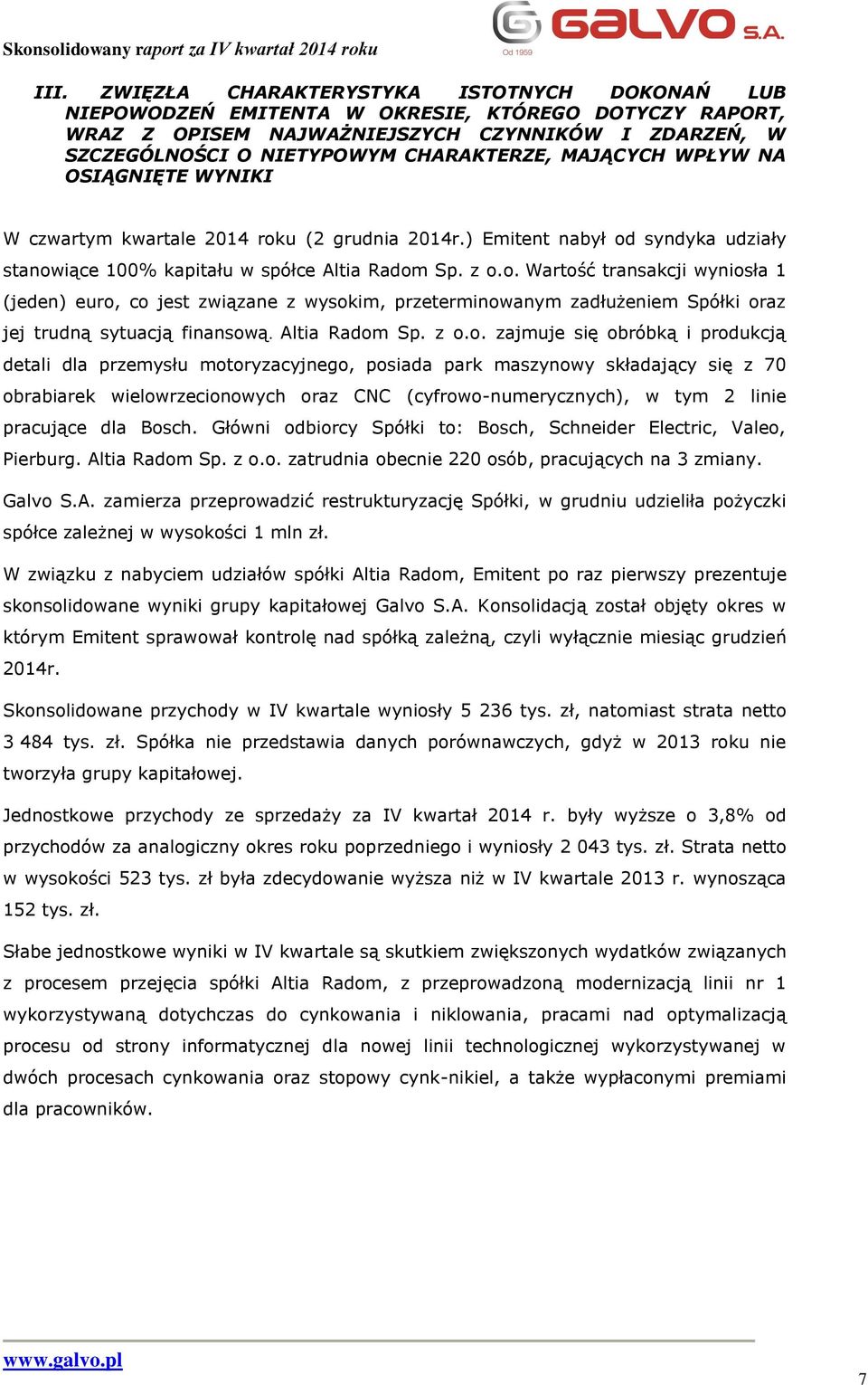 u (2 grudnia 2014r.) Emitent nabył od syndyka udziały stanowiące 100% kapitału w spółce Altia Radom Sp. z o.o. Wartość transakcji wyniosła 1 (jeden) euro, co jest związane z wysokim, przeterminowanym zadłużeniem Spółki oraz jej trudną sytuacją finansową.