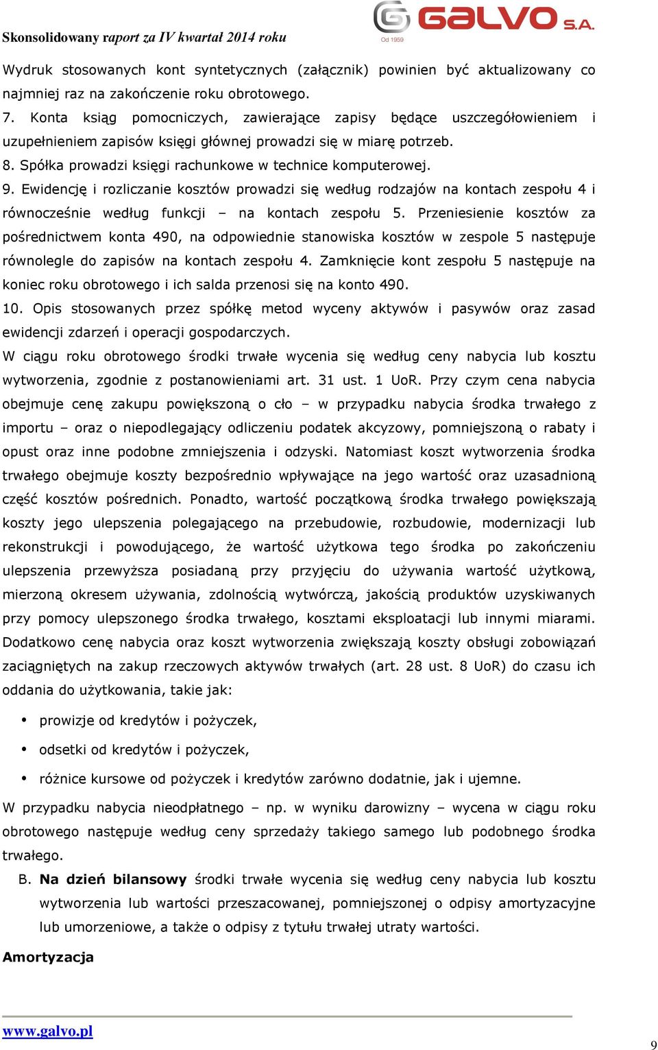 9. Ewidencję i rozliczanie kosztów prowadzi się według rodzajów na kontach zespołu 4 i równocześnie według funkcji na kontach zespołu 5.