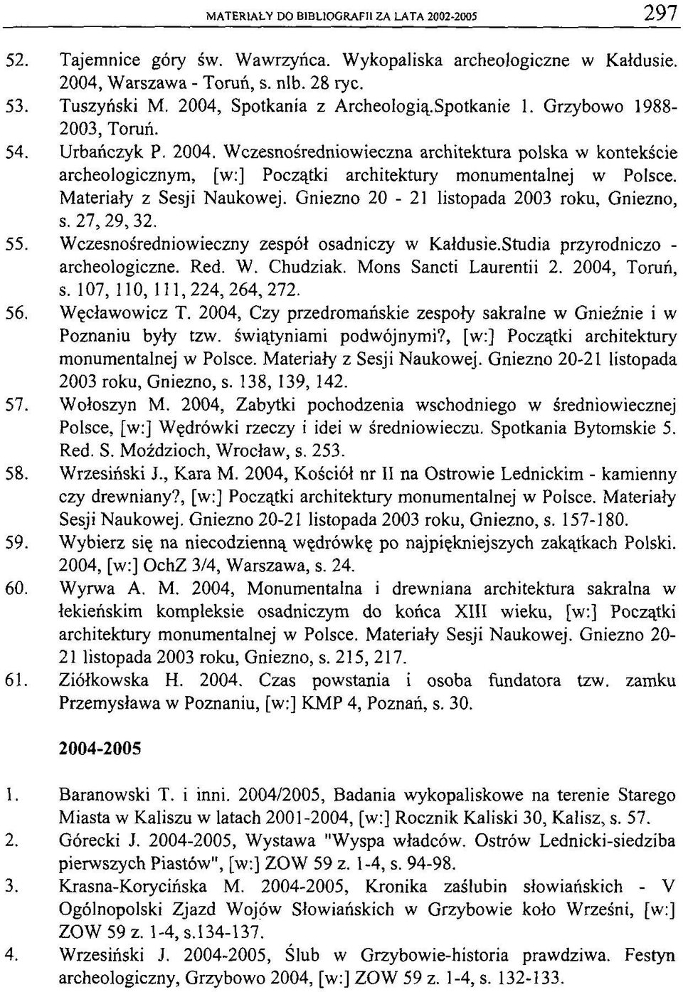 Wczesnośredniowieczna architektura polska w kontekście archeologicznym, [w:] Początki architektury monumentalnej w Polsce. Materiały z Sesji Naukowej. Gniezno 20-21 listopada 2003 roku, Gniezno, s.