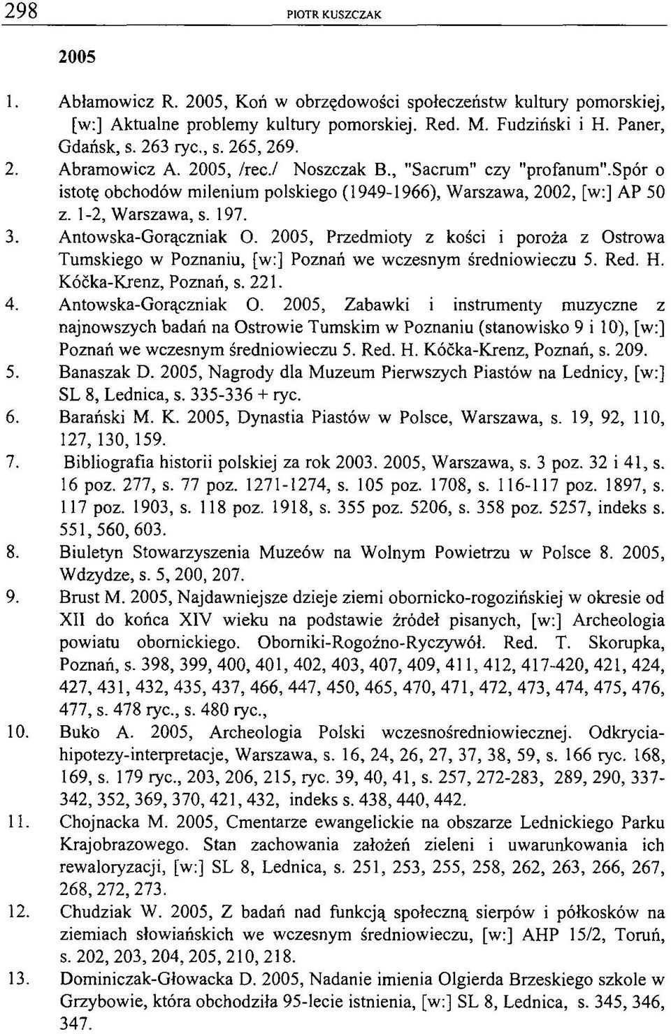 Antowska-Gorączniak O. 2005, Przedmioty z kości i poroża z Ostrowa Tumskiego w Poznaniu, [w:] Poznań we wczesnym średniowieczu 5. Red. H. Kócka-Krenz, Poznań, s. 221. 4. Antowska-Gorączniak O.