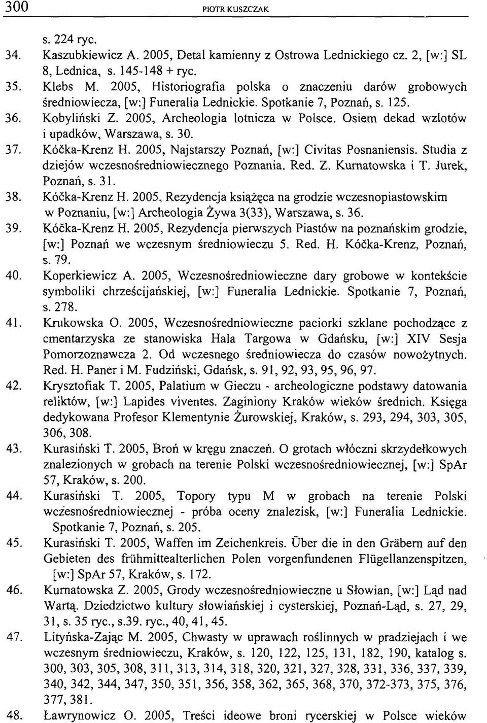 Osiem dekad wzlotów i upadków, Warszawa, s. 30. 37. Kóćka-Krenz H. 2005, Najstarszy Poznań, [w:] Civitas Posnaniensis. Studia z dziejów wczesnośredniowiecznego Poznania. Red. Z. Kurnatowska i T.