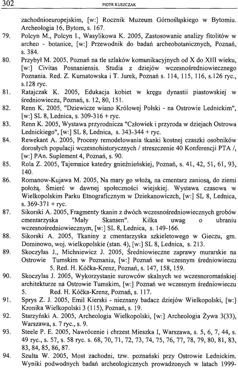 2005, Poznań na tle szlaków komunikacyjnych od X do XIII wieku, [w:] Civitas Posnaniensis. Studia z dziejów wczesnośredniowiecznego Poznania. Red. Z. Kurnatowska i T. Jurek, Poznań s.