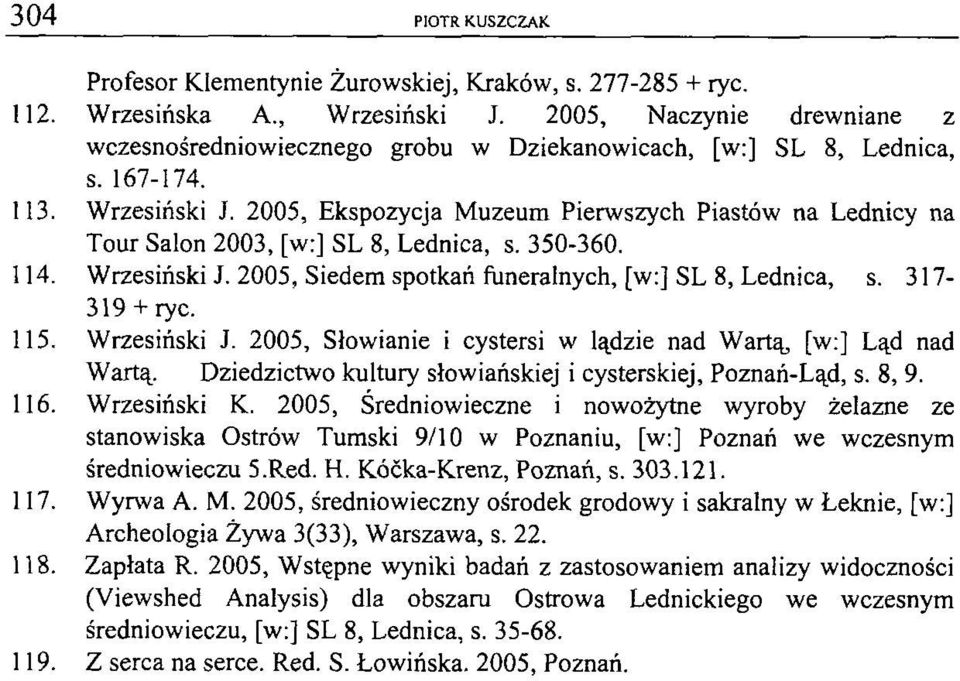 2005, Ekspozycja Muzeum Pierwszych Piastów na Lednicy na Tour Salon 2003, [w:] SL 8, Lednica, s. 350-360. 114. Wrzesiński J. 2005, Siedem spotkań funeralnych, [w:] SL 8, Lednica, s. 317-319 + ryc.